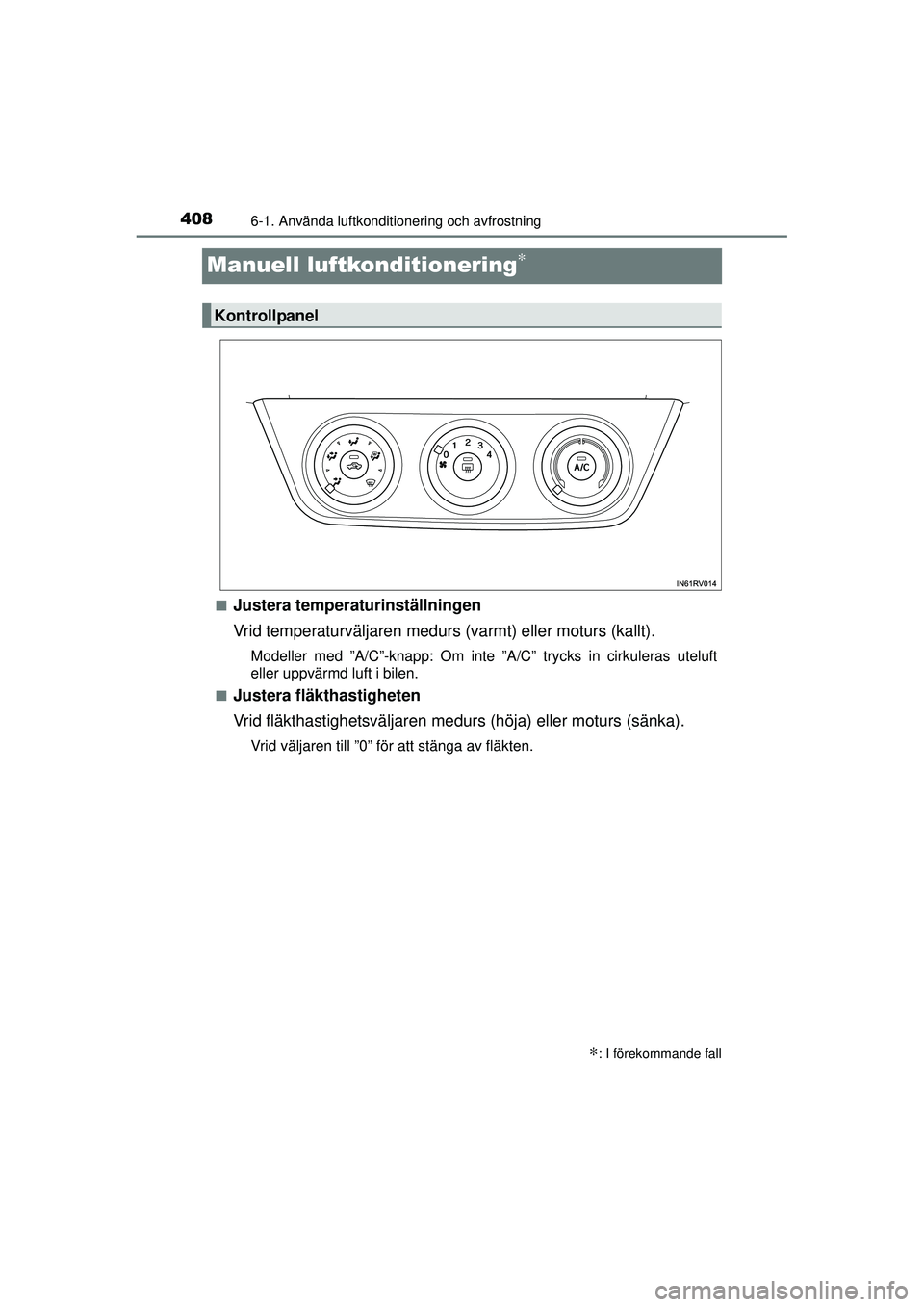 TOYOTA RAV4 2015 Bruksanvisningar (in Swedish) 4086-1. Använda luftkonditionering och avfrostning
OM42A45SE
Manuell luftkonditionering∗
■Justera temperaturinställningen
Vrid temperaturväljaren medurs (varmt) eller moturs (kallt).
Modeller m TOYOTA RAV4 2015 Bruksanvisningar (in Swedish) 4086-1. Använda luftkonditionering och avfrostning
OM42A45SE
Manuell luftkonditionering∗
■Justera temperaturinställningen
Vrid temperaturväljaren medurs (varmt) eller moturs (kallt).
Modeller m
