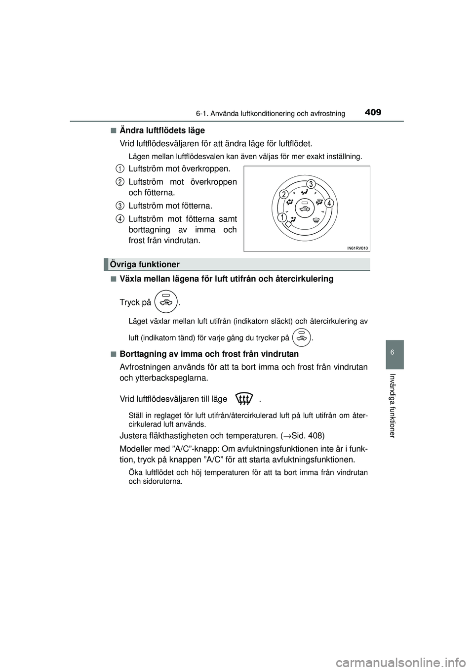 TOYOTA RAV4 2015 Bruksanvisningar (in Swedish) 4096-1. Använda luftkonditionering och avfrostning
6
Invändiga funktioner
OM42A45SE■
Ändra luftflödets läge
Vrid luftflödesväljaren för att ändra läge för luftflödet.
Lägen mellan luftf TOYOTA RAV4 2015 Bruksanvisningar (in Swedish) 4096-1. Använda luftkonditionering och avfrostning
6
Invändiga funktioner
OM42A45SE■
Ändra luftflödets läge
Vrid luftflödesväljaren för att ändra läge för luftflödet.
Lägen mellan luftf