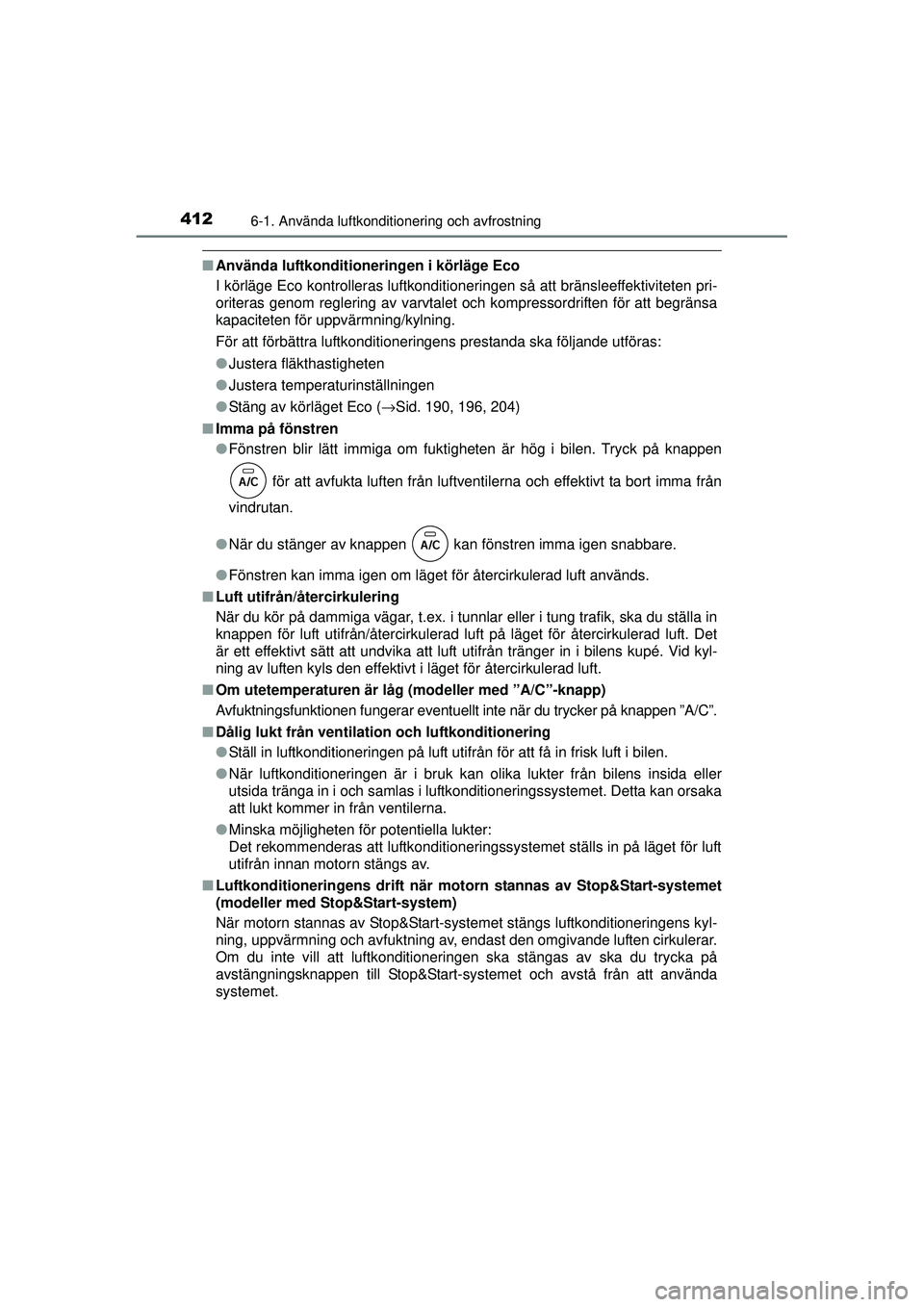 TOYOTA RAV4 2015  Bruksanvisningar (in Swedish) 4126-1. Använda luftkonditionering och avfrostning
OM42A45SE
■Använda luftkonditioneringen i körläge Eco
I körläge Eco kontrolleras luftkonditioneringen så att bränsleeffektiviteten pri-
ori