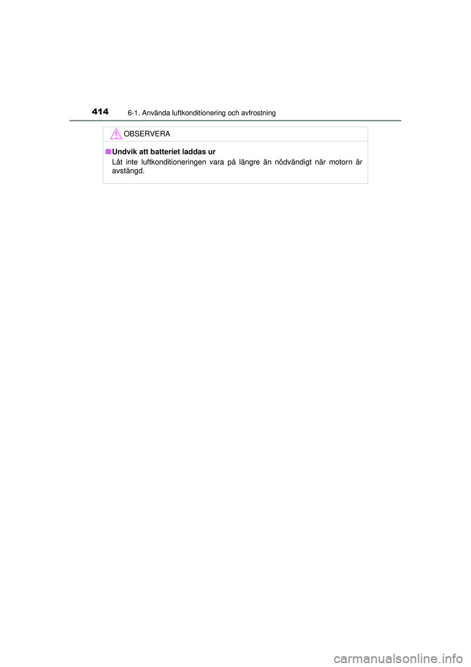 TOYOTA RAV4 2015  Bruksanvisningar (in Swedish) 4146-1. Använda luftkonditionering och avfrostning
OM42A45SE
OBSERVERA
■Undvik att batteriet laddas ur
Låt inte luftkonditioneringen vara på längre än nödvändigt när motorn är
avstängd.
OM