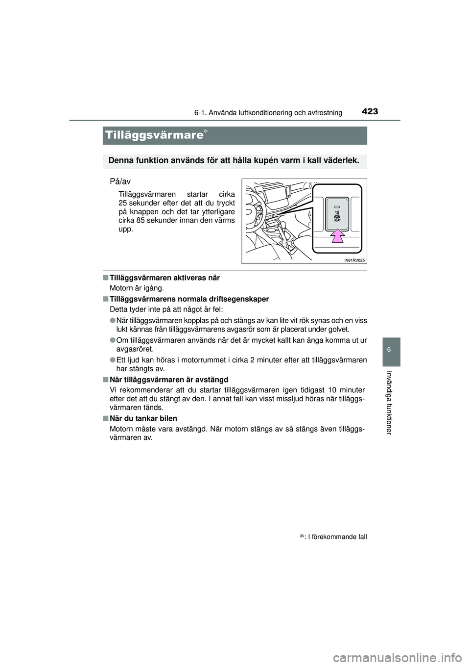 TOYOTA RAV4 2015 Bruksanvisningar (in Swedish) 423
6
6-1. Använda luftkonditionering och avfrostning
Invändiga funktioner
OM42A45SE
Tilläggsvärmare∗
På/av
Tilläggsvärmaren startar cirka
25 sekunder efter det att du tryckt
på knappen och TOYOTA RAV4 2015 Bruksanvisningar (in Swedish) 423
6
6-1. Använda luftkonditionering och avfrostning
Invändiga funktioner
OM42A45SE
Tilläggsvärmare∗
På/av
Tilläggsvärmaren startar cirka
25 sekunder efter det att du tryckt
på knappen och