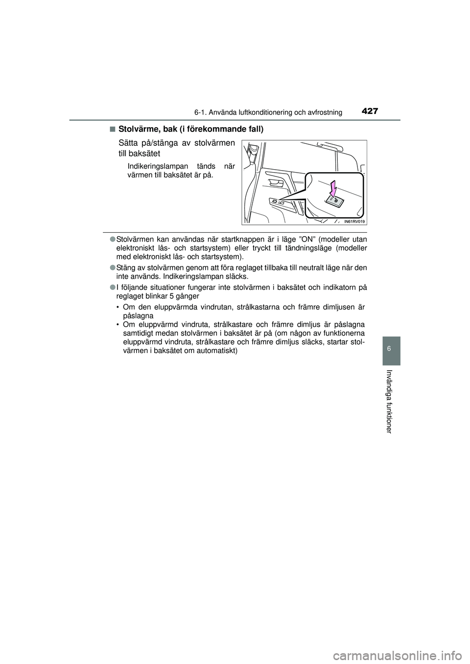 TOYOTA RAV4 2015 Bruksanvisningar (in Swedish) 4276-1. Använda luftkonditionering och avfrostning
6
Invändiga funktioner
OM42A45SE■
Stolvärme, bak (i förekommande fall)
Sätta på/stänga av stolvärmen
till baksätet
Indikeringslampan tänd TOYOTA RAV4 2015 Bruksanvisningar (in Swedish) 4276-1. Använda luftkonditionering och avfrostning
6
Invändiga funktioner
OM42A45SE■
Stolvärme, bak (i förekommande fall)
Sätta på/stänga av stolvärmen
till baksätet
Indikeringslampan tänd