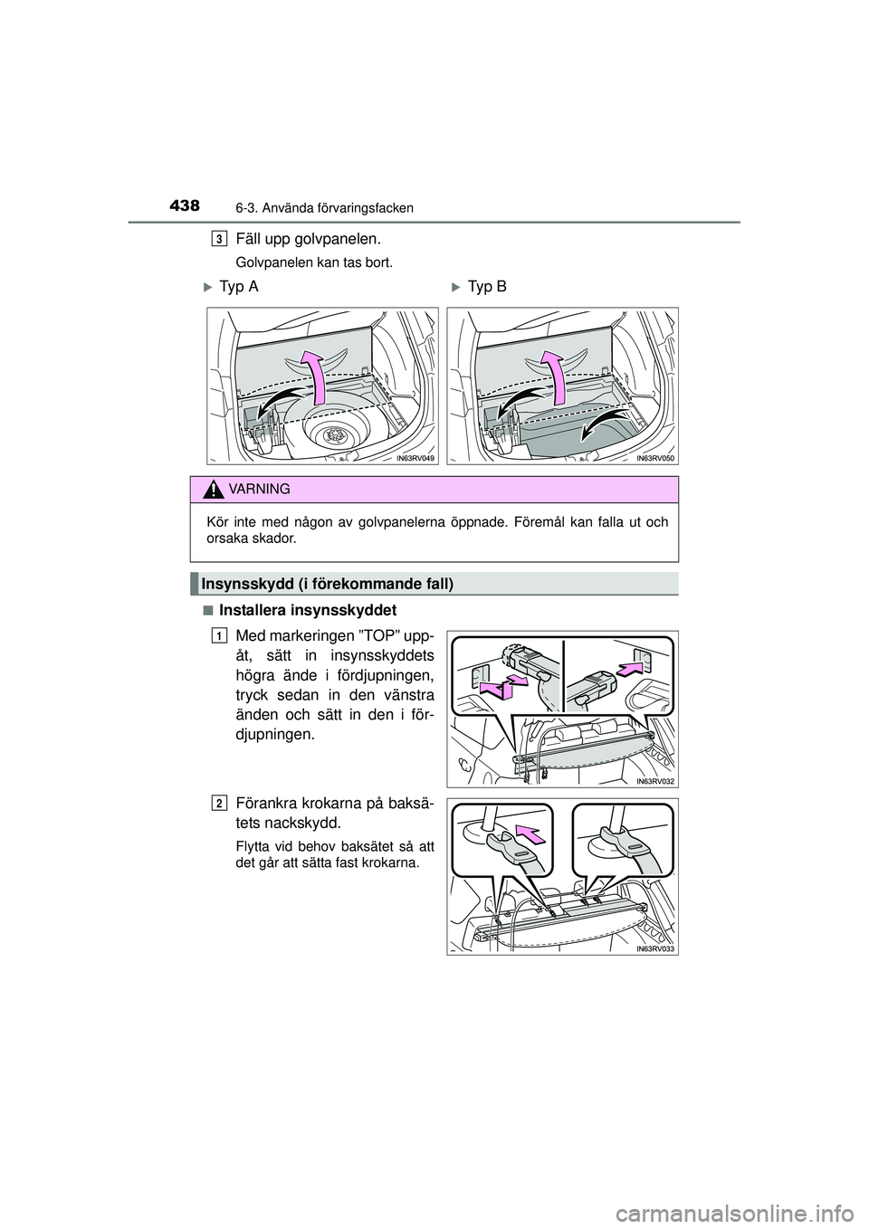TOYOTA RAV4 2015  Bruksanvisningar (in Swedish) 438
OM42A45SE
6-3. Använda förvaringsfacken
Fäll upp golvpanelen.
Golvpanelen kan tas bort.
■
Installera insynsskyddet Med markeringen ”TOP” upp-
åt, sätt in insynsskyddets
högra ände i f