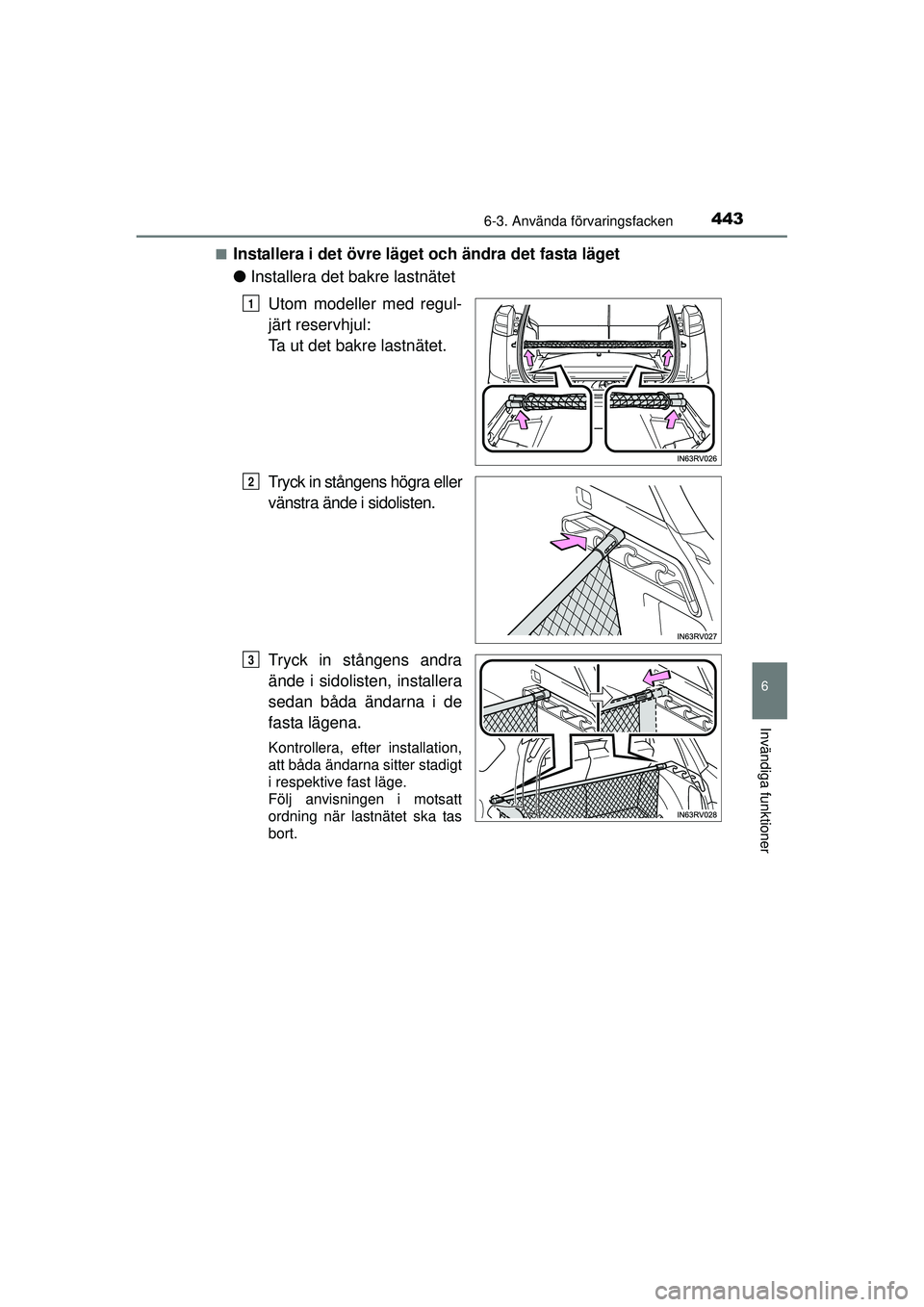 TOYOTA RAV4 2015  Bruksanvisningar (in Swedish) 4436-3. Använda förvaringsfacken
OM42A45SE
6
Invändiga funktioner
■Installera i det övre läget och ändra det fasta läget
●Installera det bakre lastnätet
Utom modeller med regul-
järt rese