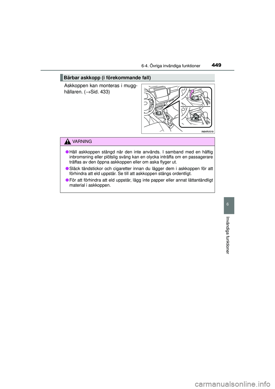 TOYOTA RAV4 2015  Bruksanvisningar (in Swedish) 4496-4. Övriga invändiga funktioner
OM42A45SE
6
Invändiga funktioner
Askkoppen kan monteras i mugg-
hållaren. (→Sid. 433)
Bärbar askkopp (i förekommande fall)
VA R N I N G
●Håll askkoppen s