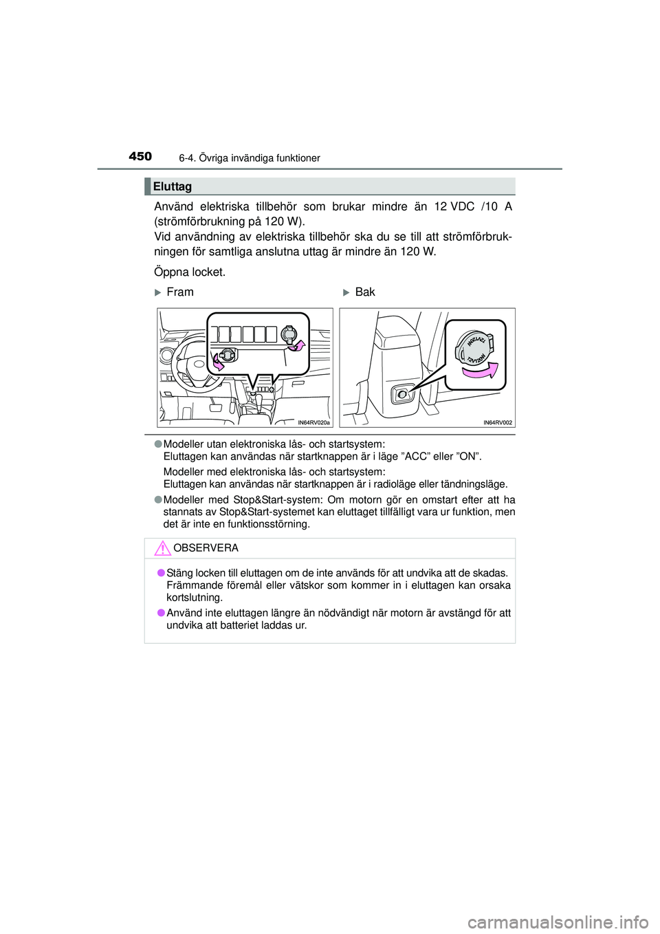 TOYOTA RAV4 2015 Bruksanvisningar (in Swedish) 4506-4. Övriga invändiga funktioner
OM42A45SE
Använd elektriska tillbehör som brukar mindre än 12 VDC /10 A
(strömförbrukning på 120 W).
Vid användning av elektriska tillbehör ska du se ti TOYOTA RAV4 2015 Bruksanvisningar (in Swedish) 4506-4. Övriga invändiga funktioner
OM42A45SE
Använd elektriska tillbehör som brukar mindre än 12 VDC /10 A
(strömförbrukning på 120 W).
Vid användning av elektriska tillbehör ska du se ti