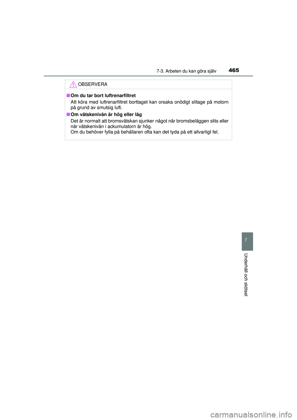 TOYOTA RAV4 2015 Bruksanvisningar (in Swedish) 4657-3. Arbeten du kan göra själv
OM42A45SE
7
Underhåll och skötsel
OBSERVERA
■Om du tar bort luftrenarfiltret
Att köra med luftrenarfiltret borttaget kan orsaka onödigt slitage på motorn
på TOYOTA RAV4 2015 Bruksanvisningar (in Swedish) 4657-3. Arbeten du kan göra själv
OM42A45SE
7
Underhåll och skötsel
OBSERVERA
■Om du tar bort luftrenarfiltret
Att köra med luftrenarfiltret borttaget kan orsaka onödigt slitage på motorn
på