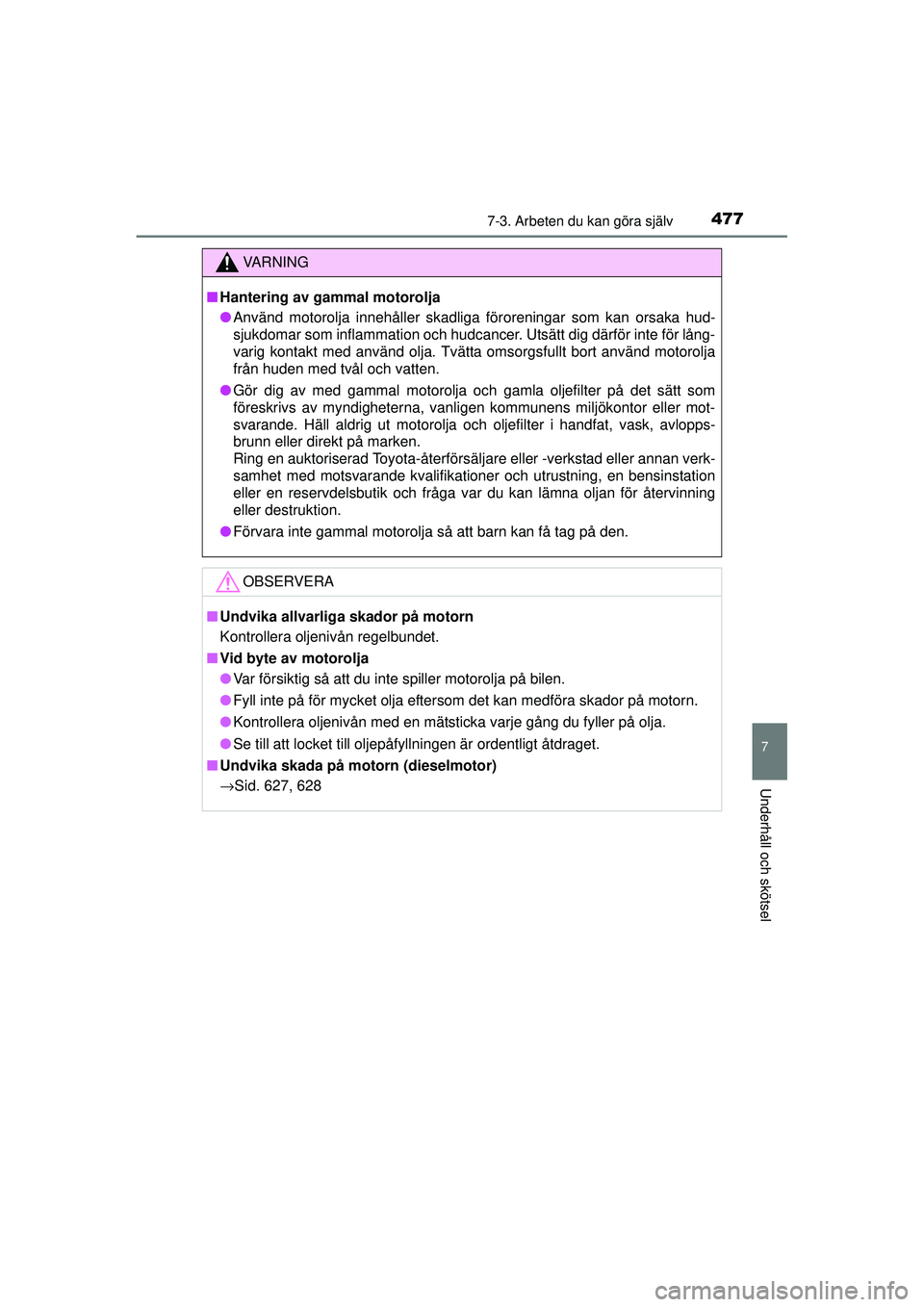 TOYOTA RAV4 2015  Bruksanvisningar (in Swedish) 4777-3. Arbeten du kan göra själv
OM42A45SE
7
Underhåll och skötsel
VA R N I N G
■Hantering av gammal motorolja
● Använd motorolja innehåller skadliga föroreningar som kan orsaka hud-
sjukd