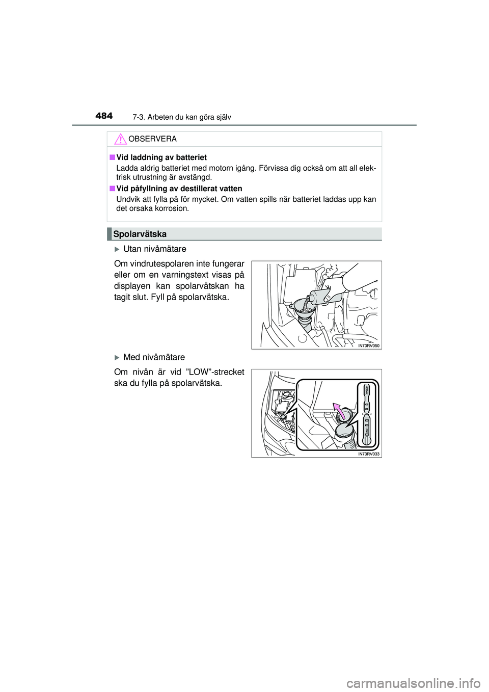 TOYOTA RAV4 2015  Bruksanvisningar (in Swedish) 4847-3. Arbeten du kan göra själv
OM42A45SE
�XUtan nivåmätare
Om vindrutespolaren inte fungerar
eller om en varningstext visas på
displayen kan spolarvätskan ha
tagit slut. Fyll på spolarvätsk