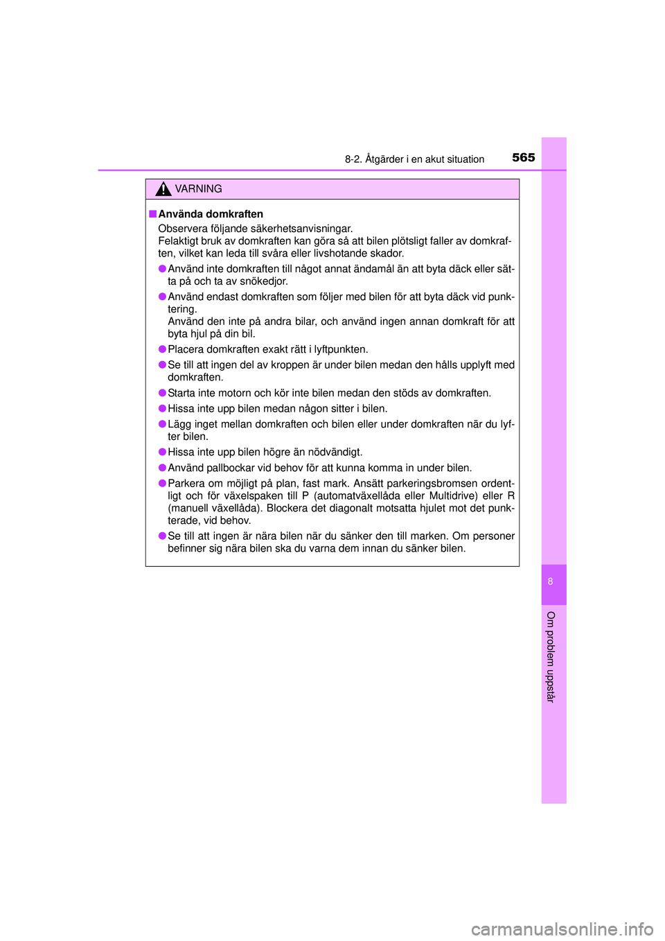 TOYOTA RAV4 2015 Bruksanvisningar (in Swedish) 5658-2. Åtgärder i en akut situation
8
Om problem uppstår
OM42A45SE
VA R N I N G
■Använda domkraften
Observera följande säkerhetsanvisningar.
Felaktigt bruk av domkraften kan göra så att bi TOYOTA RAV4 2015 Bruksanvisningar (in Swedish) 5658-2. Åtgärder i en akut situation
8
Om problem uppstår
OM42A45SE
VA R N I N G
■Använda domkraften
Observera följande säkerhetsanvisningar.
Felaktigt bruk av domkraften kan göra så att bi