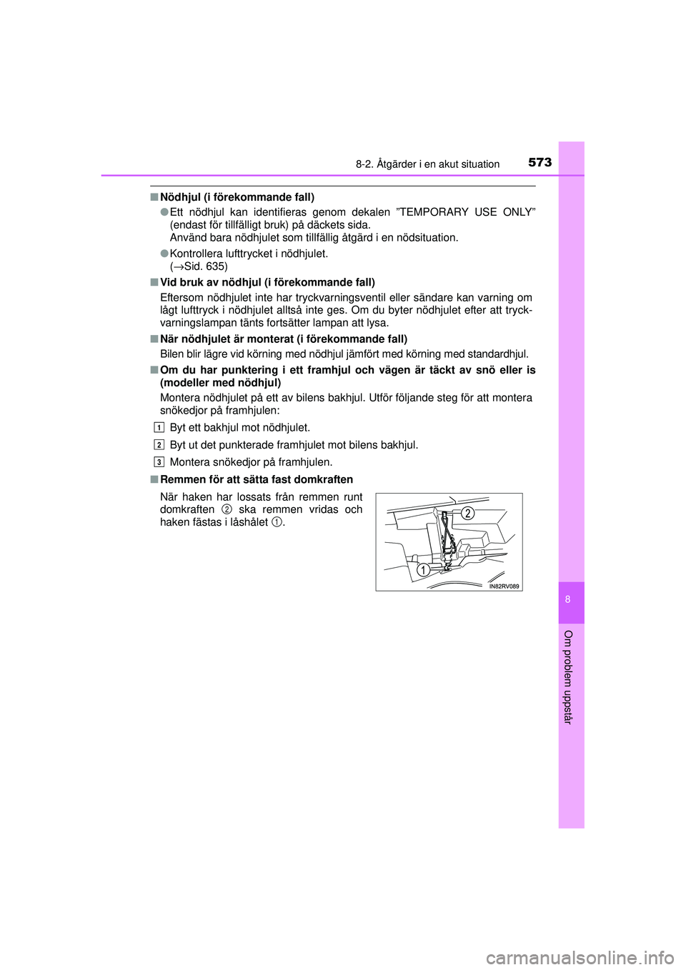 TOYOTA RAV4 2015 Bruksanvisningar (in Swedish) 5738-2. Åtgärder i en akut situation
8
Om problem uppstår
OM42A45SE
■Nödhjul (i förekommande fall)
●Ett nödhjul kan identifieras genom dekalen ”TEMPORARY USE ONLY”
(endast för tillfäll TOYOTA RAV4 2015 Bruksanvisningar (in Swedish) 5738-2. Åtgärder i en akut situation
8
Om problem uppstår
OM42A45SE
■Nödhjul (i förekommande fall)
●Ett nödhjul kan identifieras genom dekalen ”TEMPORARY USE ONLY”
(endast för tillfäll
