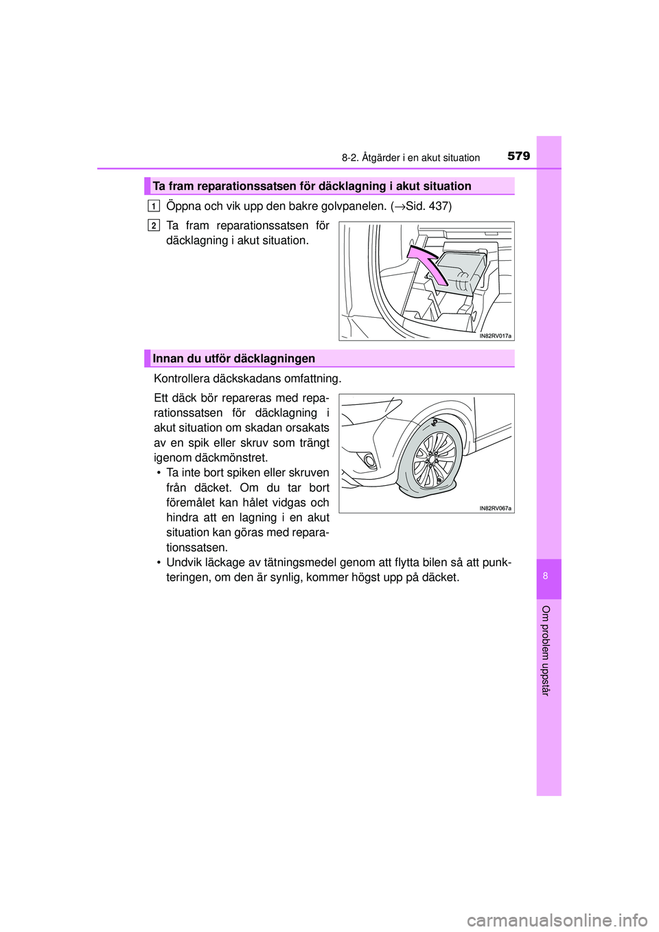 TOYOTA RAV4 2015 Bruksanvisningar (in Swedish) 5798-2. Åtgärder i en akut situation
8
Om problem uppstår
OM42A45SE
Öppna och vik upp den bakre golvpanelen. (→Sid. 437)
Ta fram reparationssatsen för
däcklagning i akut situation.
Kontrollera TOYOTA RAV4 2015 Bruksanvisningar (in Swedish) 5798-2. Åtgärder i en akut situation
8
Om problem uppstår
OM42A45SE
Öppna och vik upp den bakre golvpanelen. (→Sid. 437)
Ta fram reparationssatsen för
däcklagning i akut situation.
Kontrollera