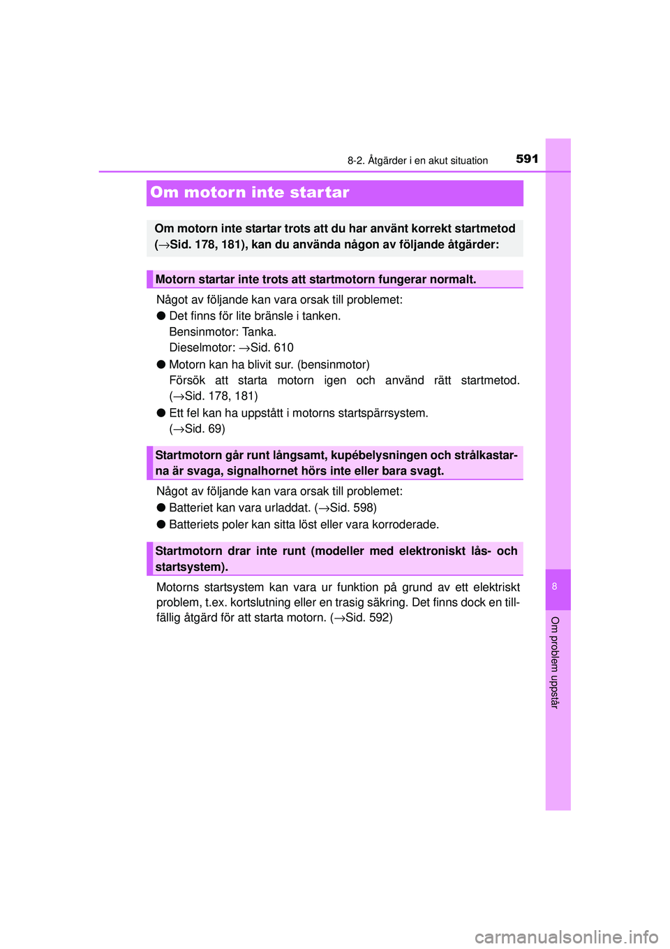 TOYOTA RAV4 2015 Bruksanvisningar (in Swedish) 5918-2. Åtgärder i en akut situation
8
Om problem uppstår
OM42A45SE
Om motorn inte startar
Något av följande kan vara orsak till problemet:
● Det finns för lite bränsle i tanken.
Bensinmotor TOYOTA RAV4 2015 Bruksanvisningar (in Swedish) 5918-2. Åtgärder i en akut situation
8
Om problem uppstår
OM42A45SE
Om motorn inte startar
Något av följande kan vara orsak till problemet:
● Det finns för lite bränsle i tanken.
Bensinmotor