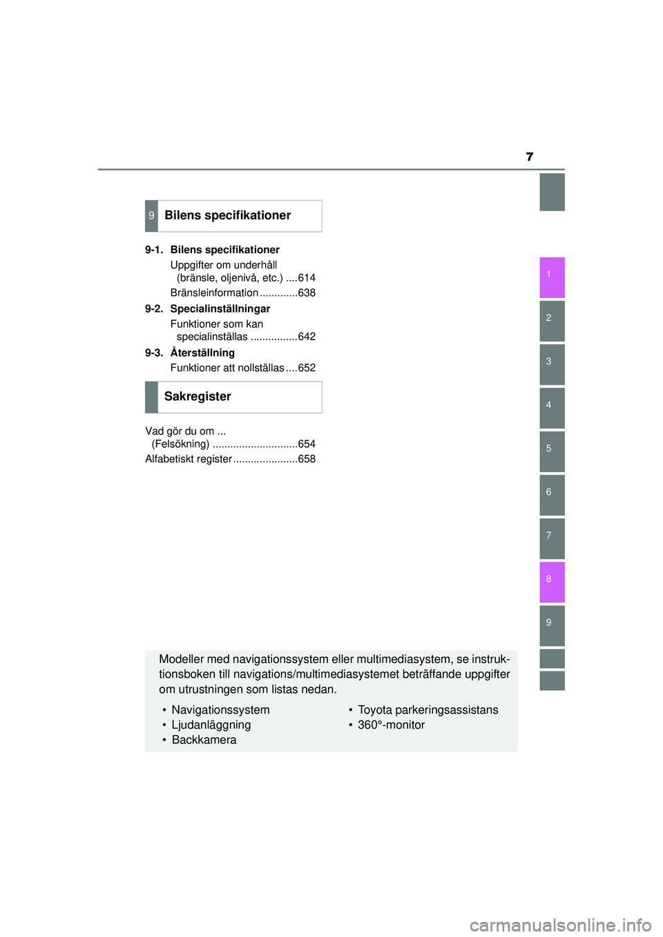 TOYOTA RAV4 2015 Bruksanvisningar (in Swedish) 9 8
7
1
7 6
5
4
3
2
OM42A45SE9-1. Bilens specifikationer
Uppgifter om underhåll (bränsle, oljenivå, etc.) ....614
Bränsleinformation .............638
9-2. Specialinställningar Funktioner som kan TOYOTA RAV4 2015 Bruksanvisningar (in Swedish) 9 8
7
1
7 6
5
4
3
2
OM42A45SE9-1. Bilens specifikationer
Uppgifter om underhåll (bränsle, oljenivå, etc.) ....614
Bränsleinformation .............638
9-2. Specialinställningar Funktioner som kan