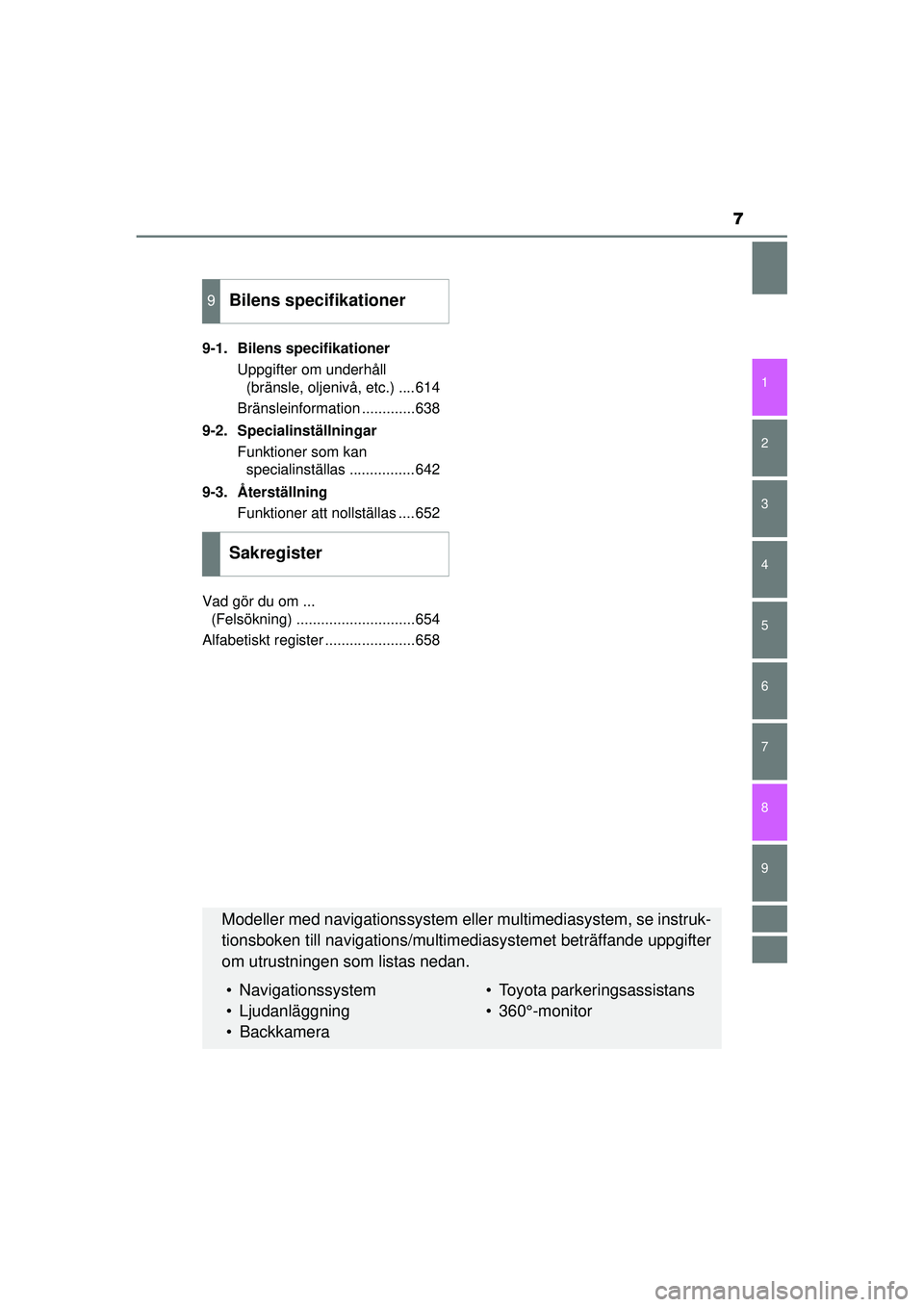 TOYOTA RAV4 2015  Bruksanvisningar (in Swedish) 9 8
7
1
7 6
5
4
3
2
OM42A45SE9-1. Bilens specifikationer
Uppgifter om underhåll (bränsle, oljenivå, etc.) ....614
Bränsleinformation .............638
9-2. Specialinställningar Funktioner som kan 