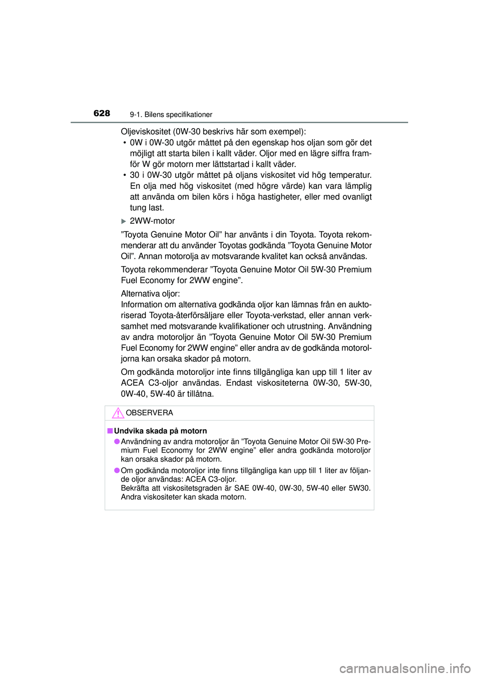 TOYOTA RAV4 2015  Bruksanvisningar (in Swedish) 6289-1. Bilens specifikationer
OM42A45SE
Oljeviskositet (0W-30 beskrivs här som exempel):• 0W i 0W-30 utgör måttet på den  egenskap hos oljan som gör det
möjligt att starta bilen i kallt väde