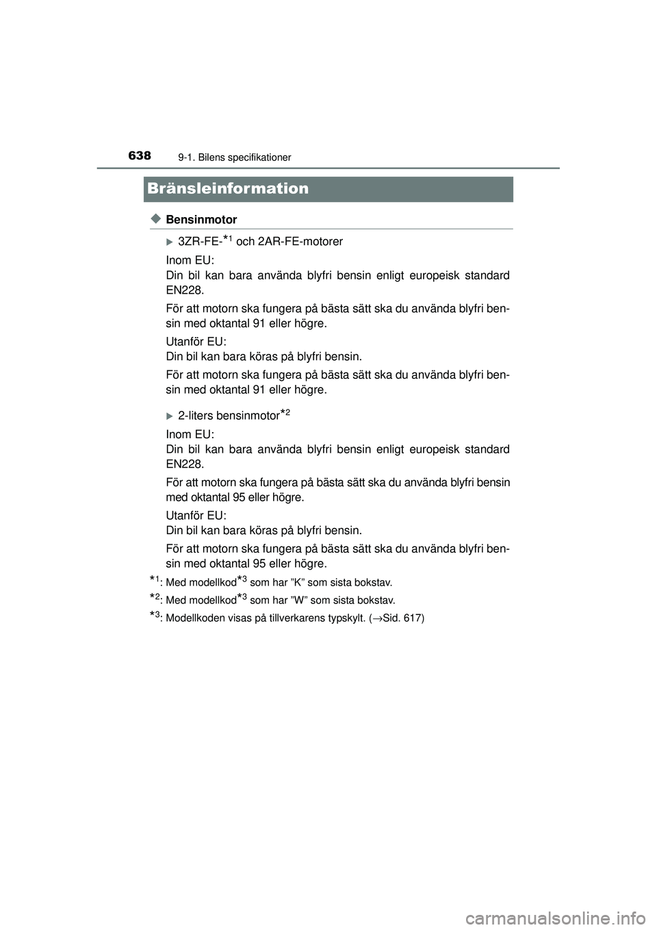 TOYOTA RAV4 2015  Bruksanvisningar (in Swedish) 6389-1. Bilens specifikationer
OM42A45SE
Bränsleinformation
◆Bensinmotor
�X3ZR-FE-*1 och 2AR-FE-motorer
Inom EU:
Din bil kan bara använda blyfri bensin enligt europeisk standard
EN228.
För att mo