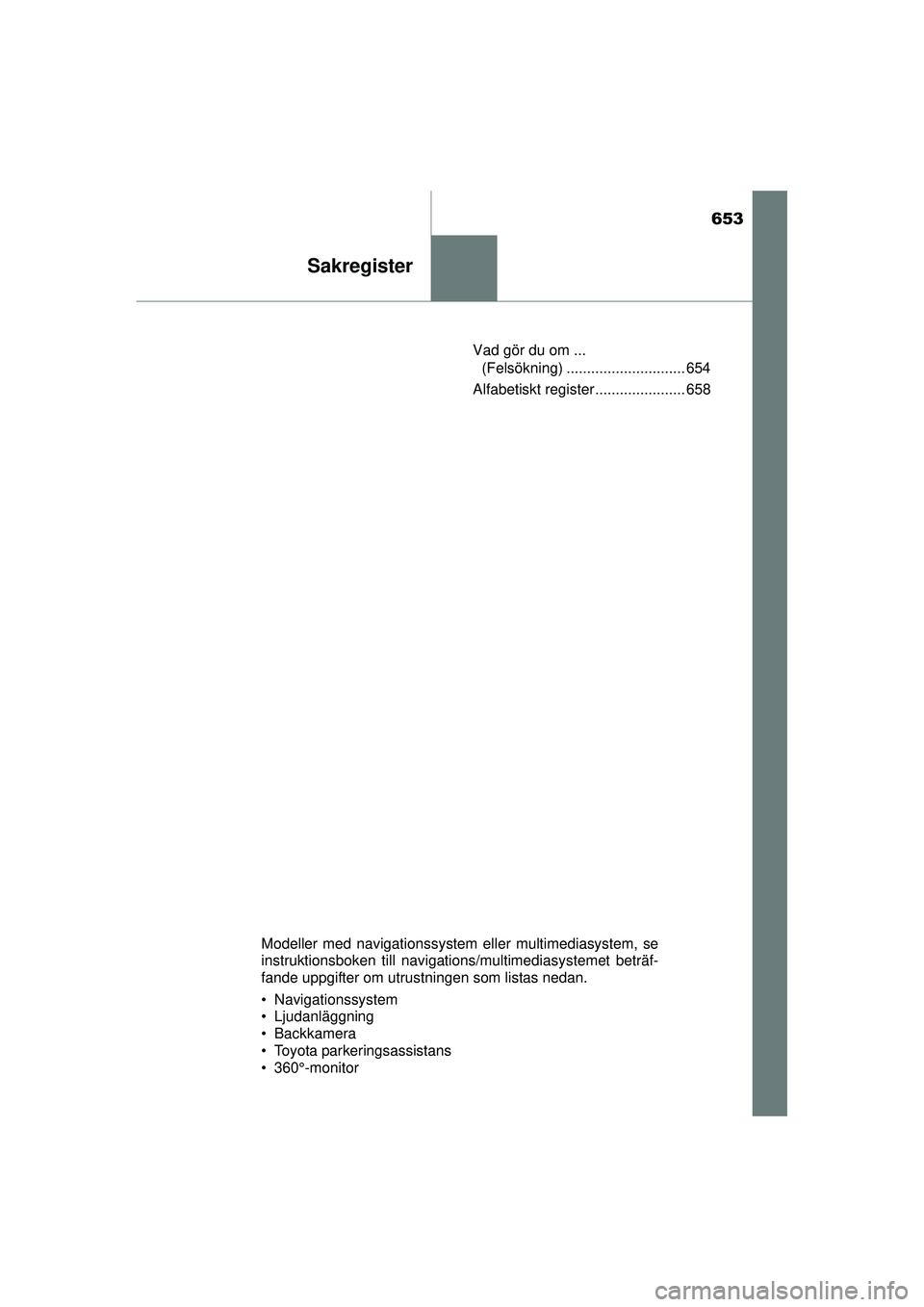 TOYOTA RAV4 2015 Bruksanvisningar (in Swedish) 653
Sakregister
OM42A45SEVad gör du om ...
(Felsökning) ............................. 654
Alfabetiskt register ...................... 658
Modeller med navigationssystem eller multimediasystem, se
i TOYOTA RAV4 2015 Bruksanvisningar (in Swedish) 653
Sakregister
OM42A45SEVad gör du om ...
(Felsökning) ............................. 654
Alfabetiskt register ...................... 658
Modeller med navigationssystem eller multimediasystem, se
i