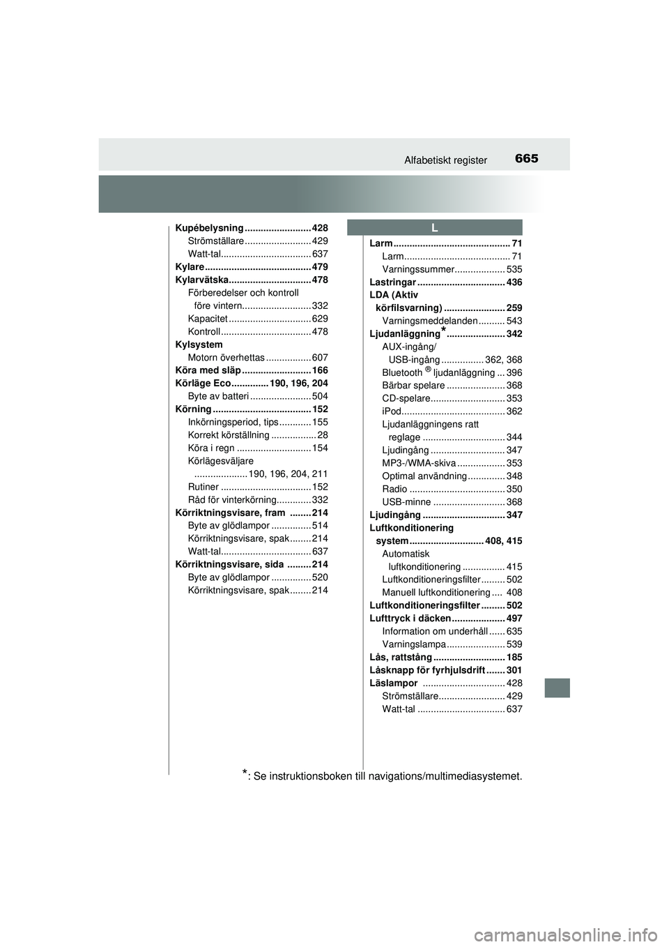 TOYOTA RAV4 2016  Bruksanvisningar (in Swedish) 665Alfabetiskt register
OM42A45SE
Kupébelysning ......................... 428Strömställare ......................... 429
Watt-tal.................................. 637
Kylare ......................