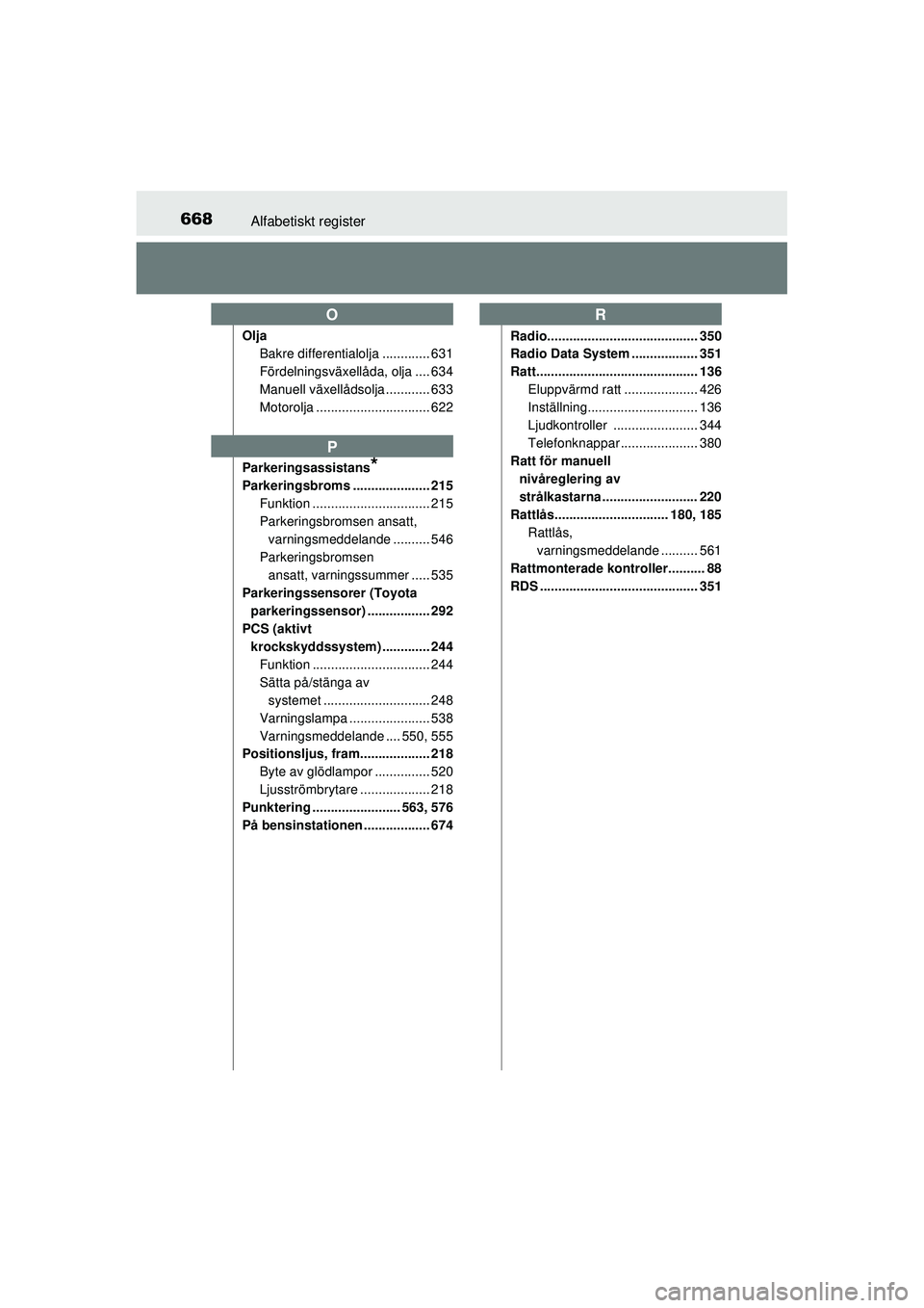 TOYOTA RAV4 2015  Bruksanvisningar (in Swedish) 668Alfabetiskt register
OM42A45SE
OljaBakre differentialolja ............. 631
Fördelningsväxellåda, olja .... 634
Manuell växellådsolja ............ 633
Motorolja ...............................