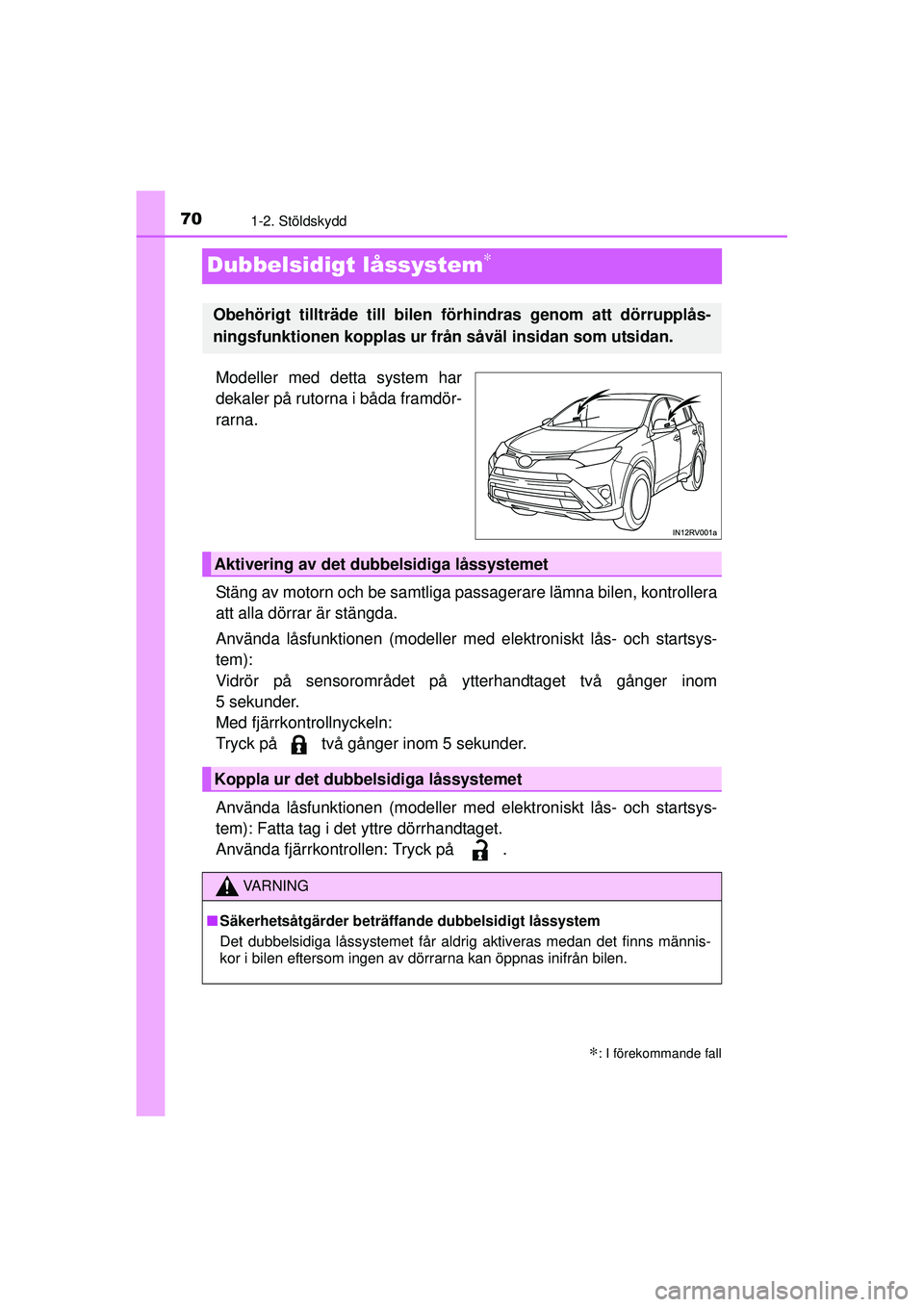 TOYOTA RAV4 2015 Bruksanvisningar (in Swedish) 701-2. Stöldskydd
OM42A45SE
Dubbelsidigt låssystem∗
Modeller med detta system har
dekaler på rutorna i båda framdör-
rarna.
Stäng av motorn och be samtliga passagerare lämna bilen, kontroller TOYOTA RAV4 2015 Bruksanvisningar (in Swedish) 701-2. Stöldskydd
OM42A45SE
Dubbelsidigt låssystem∗
Modeller med detta system har
dekaler på rutorna i båda framdör-
rarna.
Stäng av motorn och be samtliga passagerare lämna bilen, kontroller