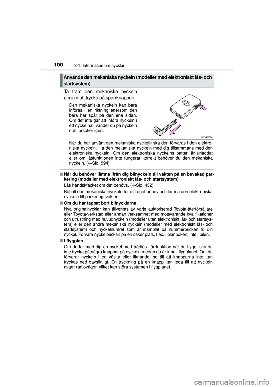 TOYOTA RAV4 2015  Bruksanvisningar (in Swedish) 1003-1. Information om nycklar
OM42A45SE
Ta fram den mekaniska nyckeln
genom att trycka på spärrknappen.
Den mekaniska nyckeln kan bara
införas i en riktning eftersom den
bara har spår på den ena