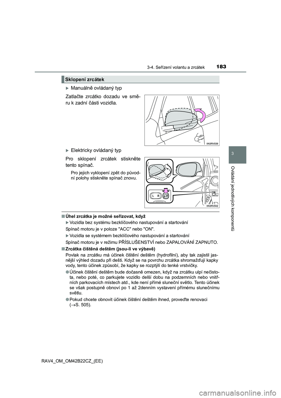 TOYOTA RAV4 2016 Návod na použití (in Czech) 1833-4. Seřízení volantu a zrcátek
3
Ovládání jednotlivých komponent
ů
RAV4_OM_OM42B22CZ_(EE)
Manuálně ovládaný typ
Zatla čte zrcátko dozadu ve smě-
ru k zadní části vozidla. TOYOTA RAV4 2016 Návod na použití (in Czech) 1833-4. Seřízení volantu a zrcátek
3
Ovládání jednotlivých komponent
ů
RAV4_OM_OM42B22CZ_(EE)
Manuálně ovládaný typ
Zatla čte zrcátko dozadu ve smě-
ru k zadní části vozidla.