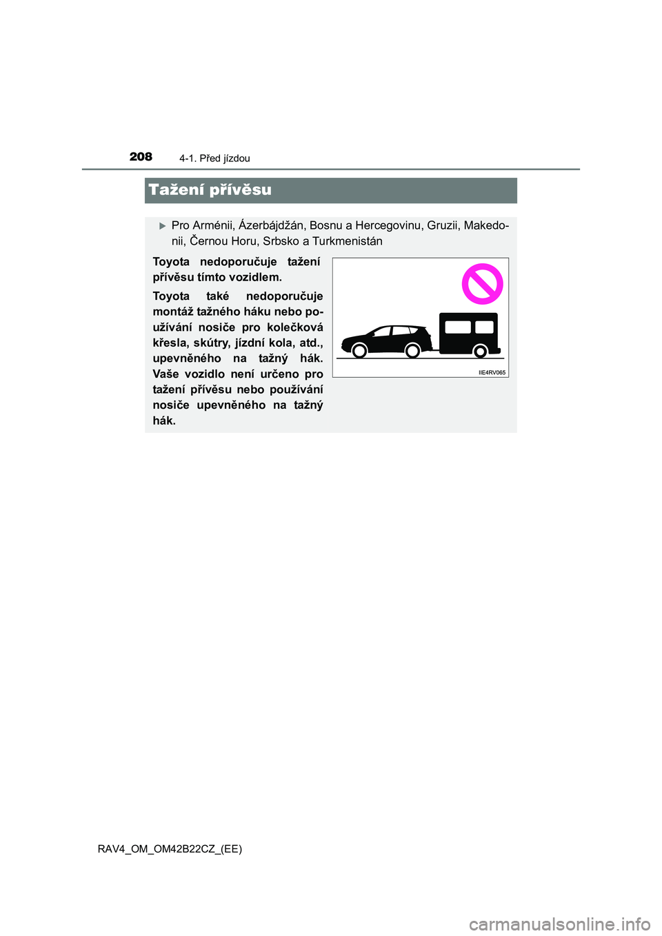 TOYOTA RAV4 2016  Návod na použití (in Czech) 2084-1. Před jízdou
RAV4_OM_OM42B22CZ_(EE)
Tažení přívěsu
Pro Arménii, Ázerbájdžán, Bosnu a Hercegovinu, Gruzii, Makedo- 
nii,  Černou Horu, Srbsko a Turkmenistán
Toyota nedoporučuje