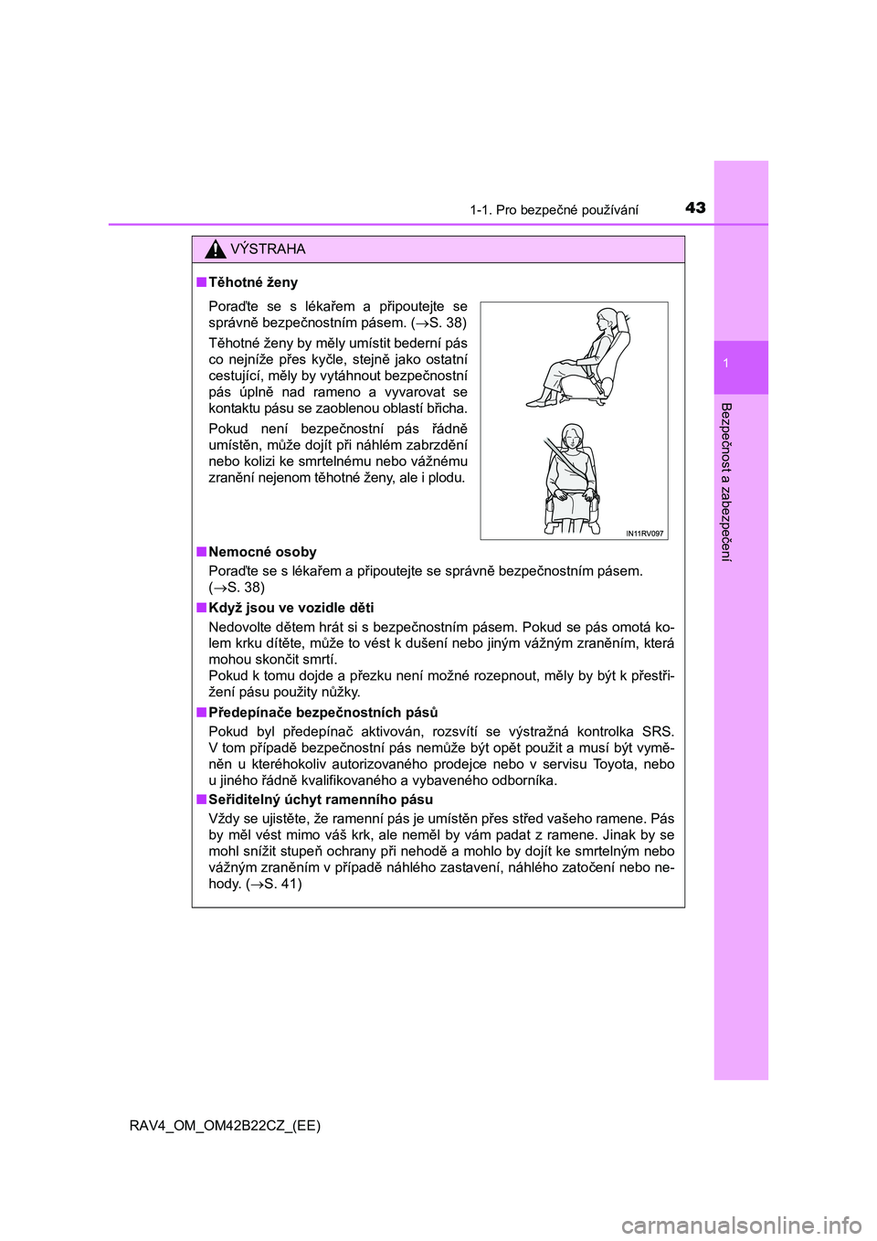 TOYOTA RAV4 2016  Návod na použití (in Czech) 431-1. Pro bezpečné používání
1
RAV4_OM_OM42B22CZ_(EE)
Bezpe
čnost a zabezpe
čení
VÝSTRAHA
■Těhotné ženy 
■ Nemocné osoby 
Pora ďte se s lékařem a připoutejte se správně bezpe�