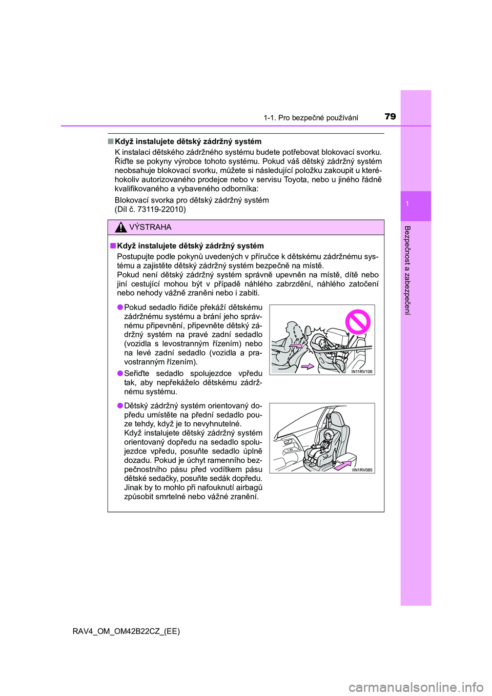 TOYOTA RAV4 2016  Návod na použití (in Czech) 791-1. Pro bezpečné používání
1
RAV4_OM_OM42B22CZ_(EE)
Bezpe
čnost a zabezpe
čení
■Když instalujete dětský zádržný systém  
K instalaci d ětského zádržného systému budete potř