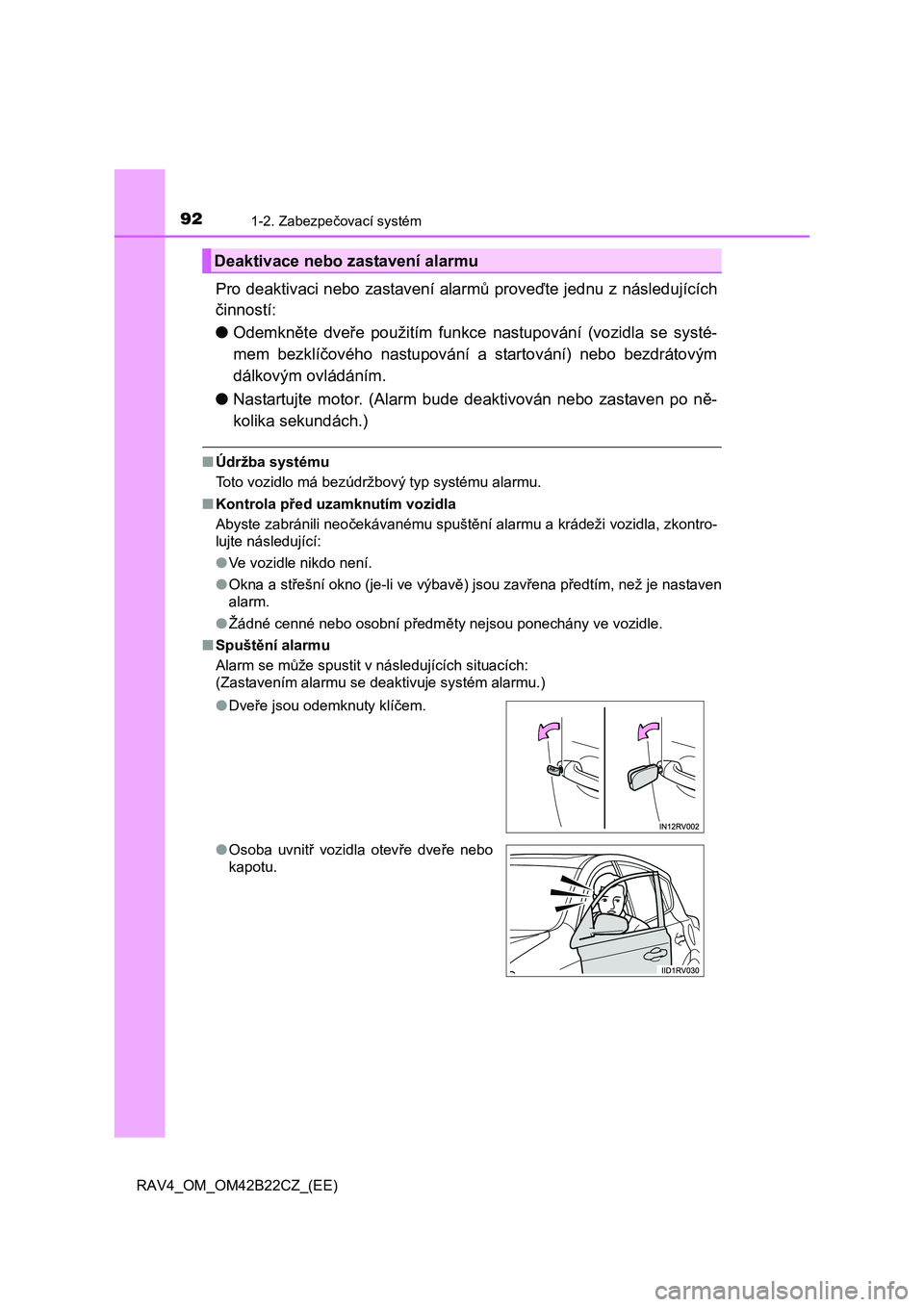 TOYOTA RAV4 2016 Návod na použití (in Czech) 921-2. Zabezpečovací systém
RAV4_OM_OM42B22CZ_(EE)
Pro deaktivaci nebo zastavení alarmů proveďte jednu z následujících
č inností:
● Odemkněte dveře použitím funkce nastupování (vo TOYOTA RAV4 2016 Návod na použití (in Czech) 921-2. Zabezpečovací systém
RAV4_OM_OM42B22CZ_(EE)
Pro deaktivaci nebo zastavení alarmů proveďte jednu z následujících
č inností:
● Odemkněte dveře použitím funkce nastupování (vo