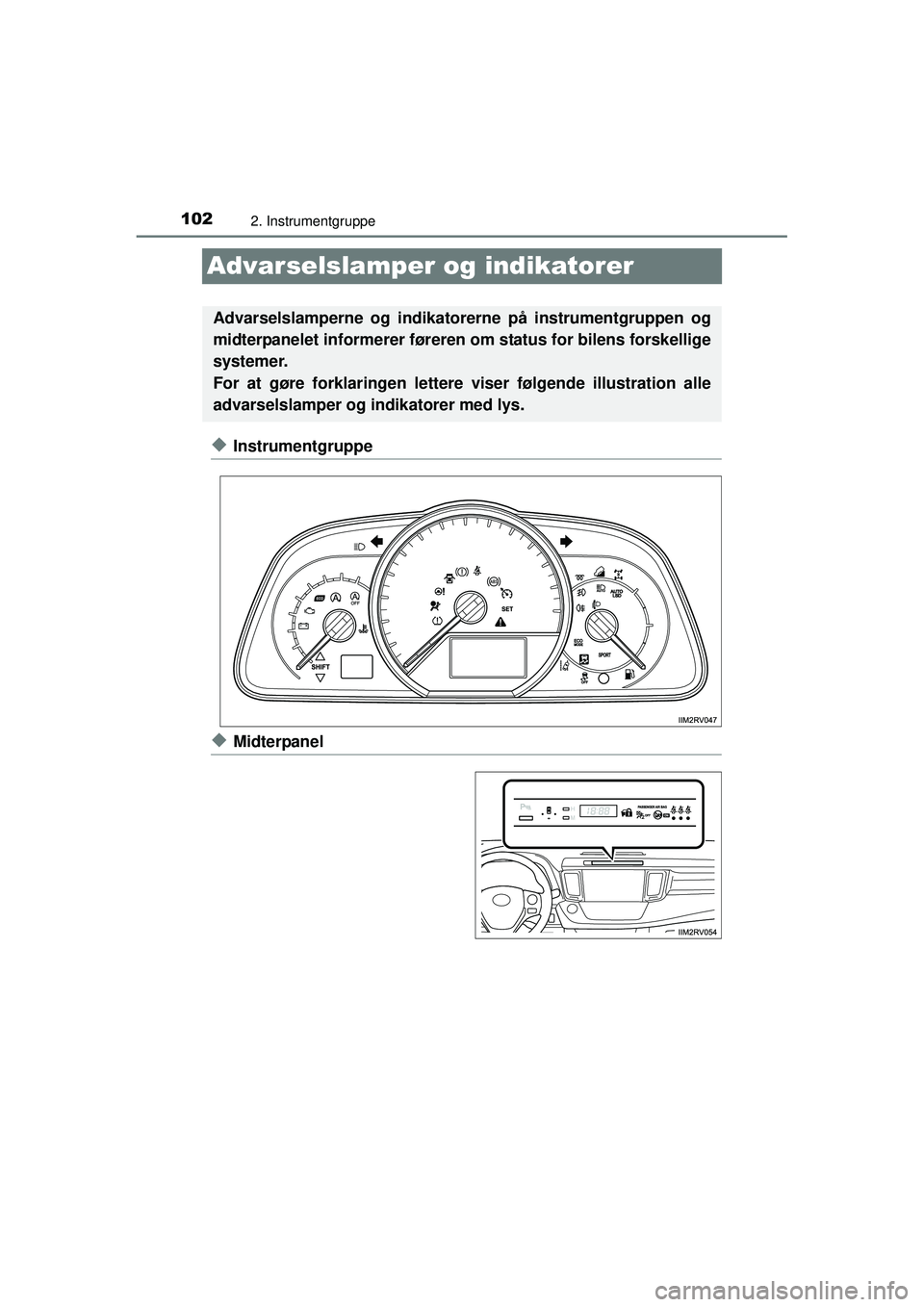 TOYOTA RAV4 2015 Brugsanvisning (in Danish) 1022. Instrumentgruppe
OM42A79DK
Advarselslamper og indikatorer
◆Instrumentgruppe
◆Midterpanel
Advarselslamperne og indikatorerne på instrumentgruppen og
midterpanelet informerer føreren om stat TOYOTA RAV4 2015 Brugsanvisning (in Danish) 1022. Instrumentgruppe
OM42A79DK
Advarselslamper og indikatorer
◆Instrumentgruppe
◆Midterpanel
Advarselslamperne og indikatorerne på instrumentgruppen og
midterpanelet informerer føreren om stat