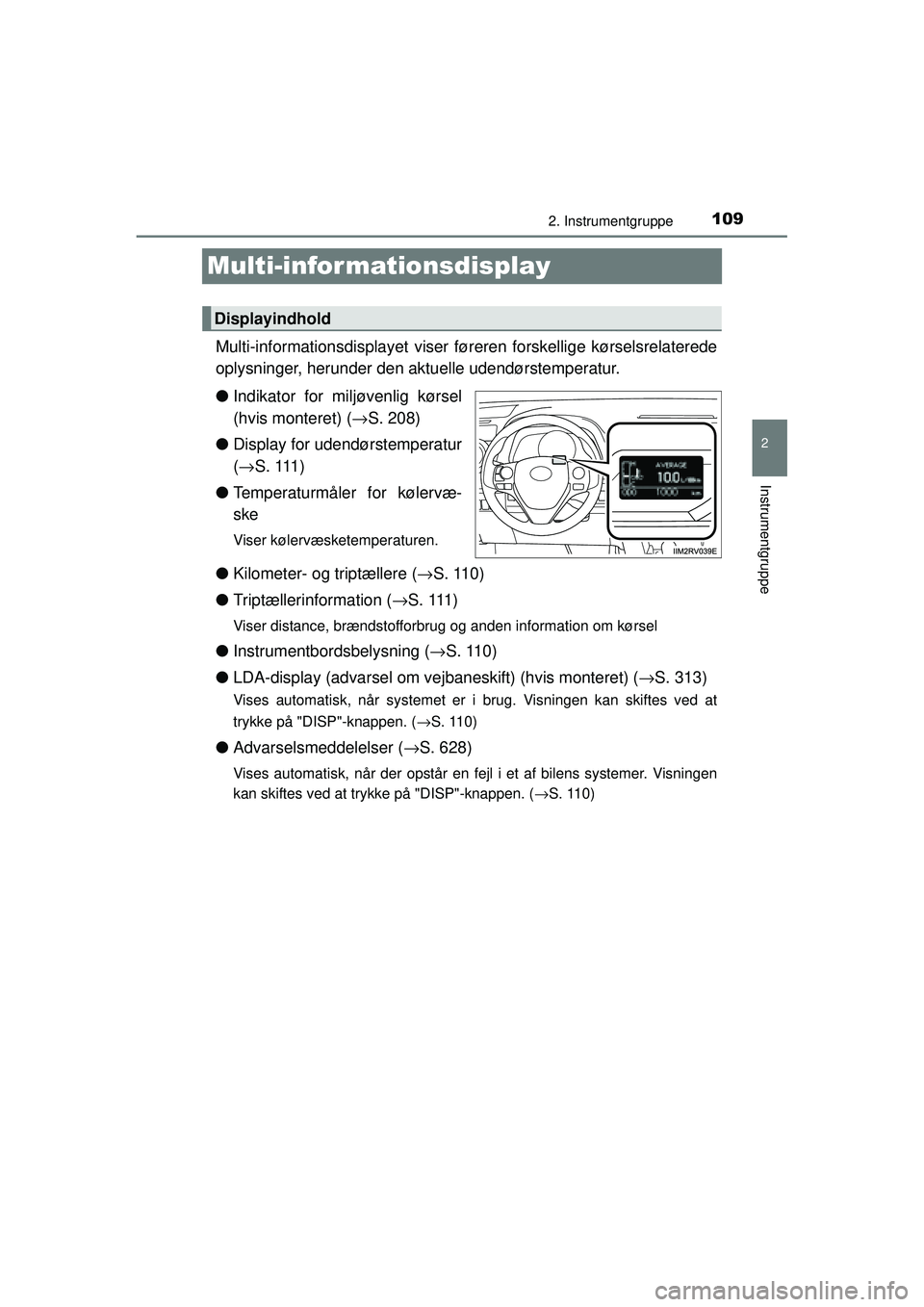 TOYOTA RAV4 2015 Brugsanvisning (in Danish) 109
2
2. Instrumentgruppe
Instrumentgruppe
OM42A79DK
Multi-infor mationsdisplay
Multi-informationsdisplayet viser føreren forskellige kørselsrelaterede
oplysninger, herunder den aktuelle udendørste TOYOTA RAV4 2015 Brugsanvisning (in Danish) 109
2
2. Instrumentgruppe
Instrumentgruppe
OM42A79DK
Multi-infor mationsdisplay
Multi-informationsdisplayet viser føreren forskellige kørselsrelaterede
oplysninger, herunder den aktuelle udendørste