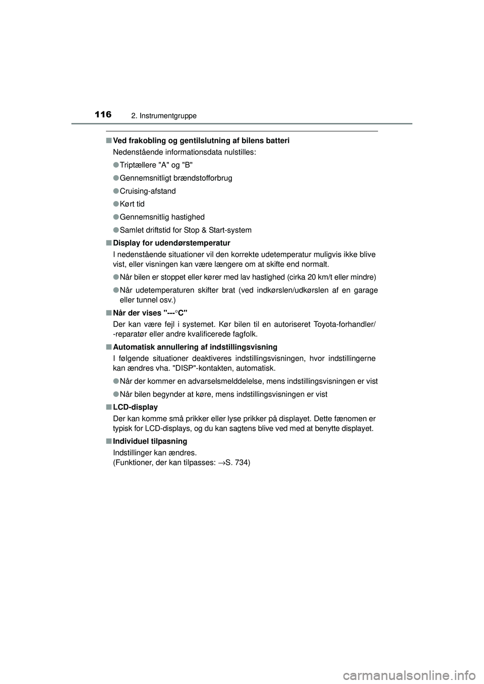 TOYOTA RAV4 2015  Brugsanvisning (in Danish) 1162. Instrumentgruppe
OM42A79DK
■Ved frakobling og gentilslutning af bilens batteri
Nedenstående informationsdata nulstilles:
●Triptællere "A" og "B"
● Gennemsnitligt brændstofforbrug
● Cr
