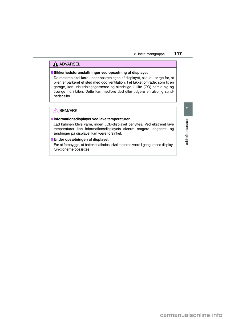 TOYOTA RAV4 2015  Brugsanvisning (in Danish) 1172. Instrumentgruppe
2
Instrumentgruppe
OM42A79DK
ADVARSEL
■Sikkerhedsforanstaltninger ved opsætning af displayet
Da motoren skal køre under opsætningen af displayet, skal du sørge for, at
bil