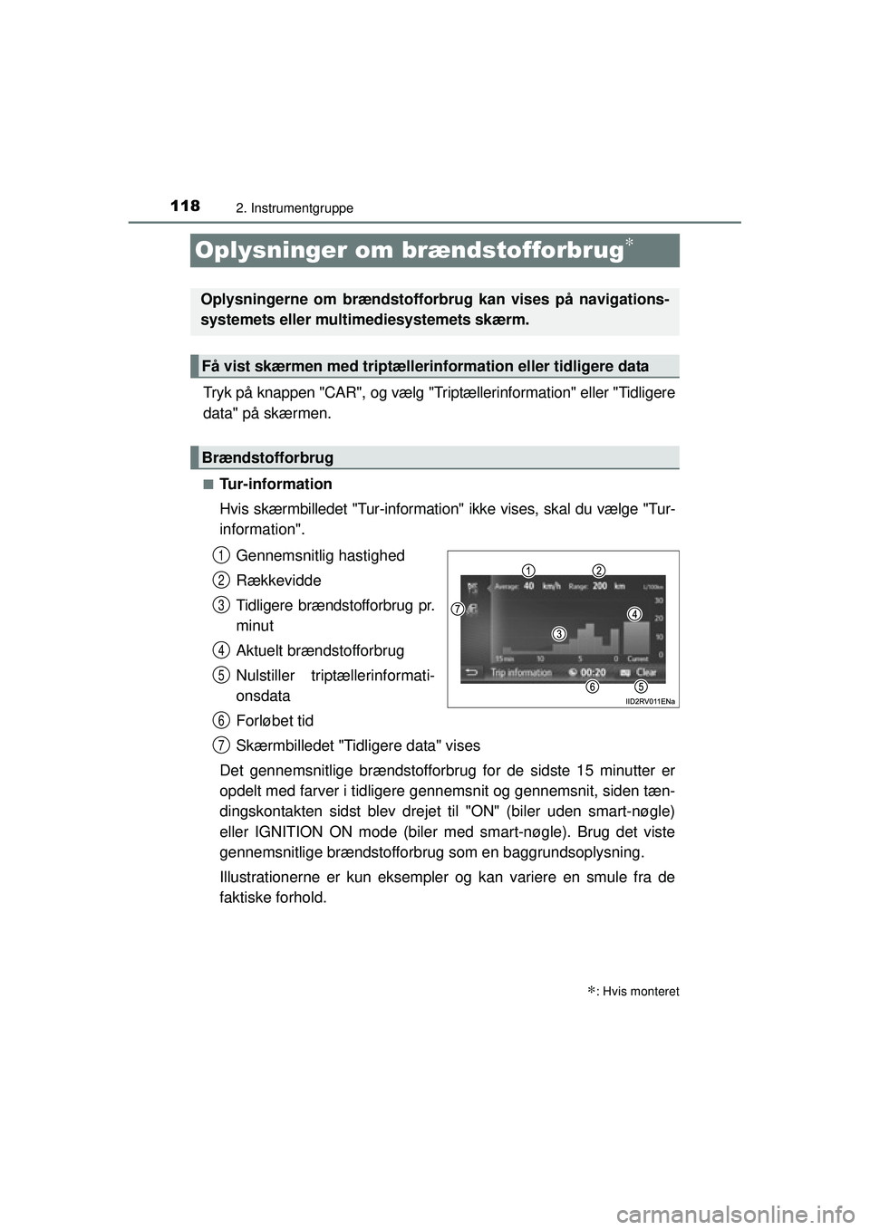TOYOTA RAV4 2015  Brugsanvisning (in Danish) 1182. Instrumentgruppe
OM42A79DK
Oplysninger om brændstofforbrug∗
Tryk på knappen "CAR", og vælg "Triptællerinformation" eller "Tidligere
data" på skærmen.
■Tur-information
Hvis skærmbilled