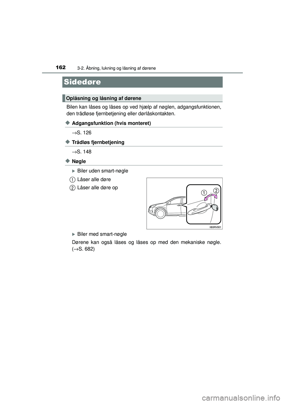 TOYOTA RAV4 2015  Brugsanvisning (in Danish) 1623-2. Åbning, lukning og låsning af dørene
OM42A79DK
Sidedøre
Bilen kan låses og låses op ved hjælp af nøglen, adgangsfunktionen,
den trådløse fjernbetjening eller dørlåskontakten.
◆Ad