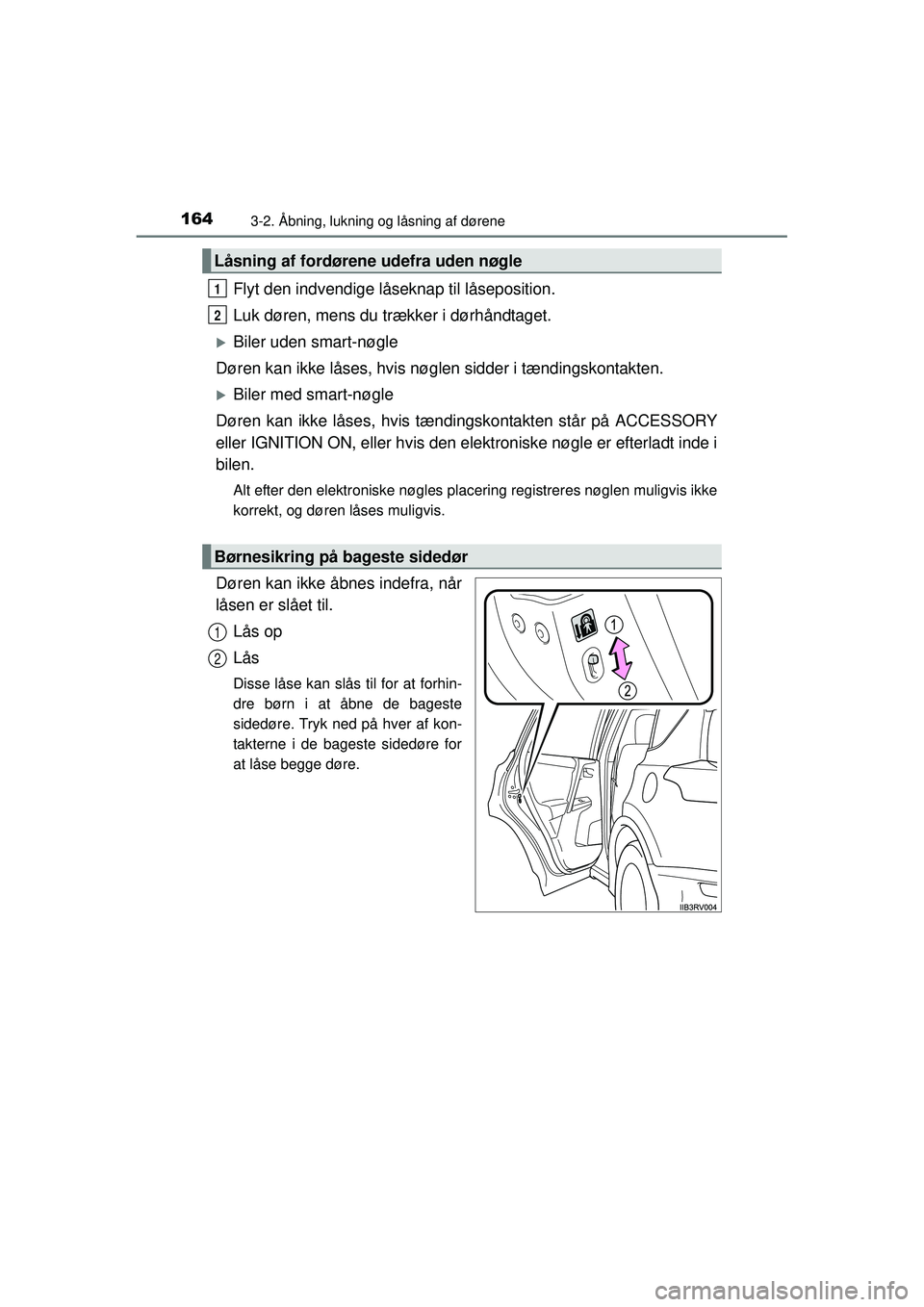 TOYOTA RAV4 2015  Brugsanvisning (in Danish) 1643-2. Åbning, lukning og låsning af dørene
OM42A79DK
Flyt den indvendige låseknap til låseposition.
Luk døren, mens du trækker i dørhåndtaget.
�XBiler uden smart-nøgle
Døren kan ikke lås