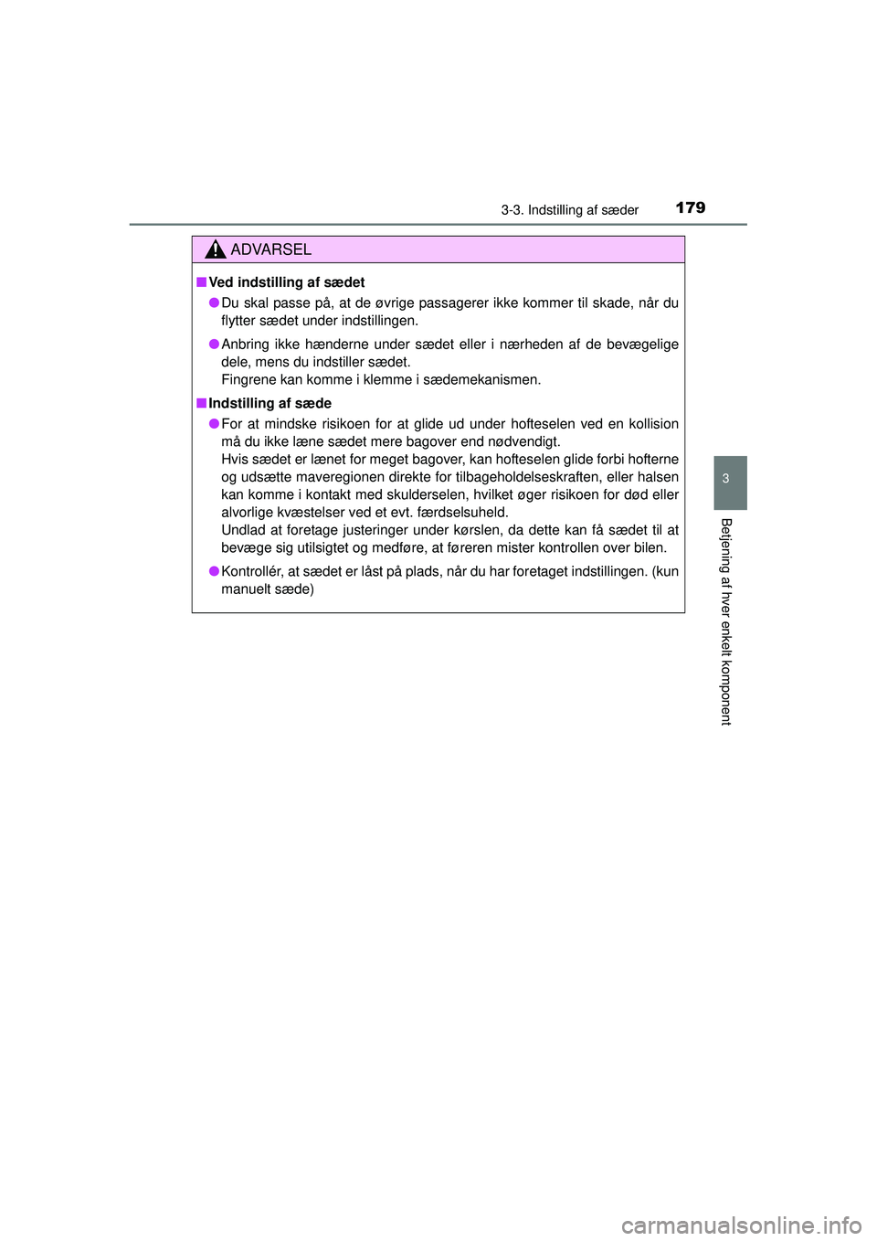TOYOTA RAV4 2015  Brugsanvisning (in Danish) 1793-3. Indstilling af sæder
3
Betjening af hver enkelt komponent
OM42A79DK
ADVARSEL
■Ved indstilling af sædet
● Du skal passe på, at de øvrige passagerer ikke kommer til skade, når du
flytte