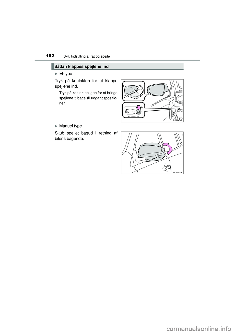 TOYOTA RAV4 2015  Brugsanvisning (in Danish) 1923-4. Indstilling af rat og spejle
OM42A79DK
�XEl-type
Tryk på kontakten for at klappe
spejlene ind.
Tryk på kontakten igen for at bringe
spejlene tilbage til udgangspositio-
nen.
�XManuel type
Sk