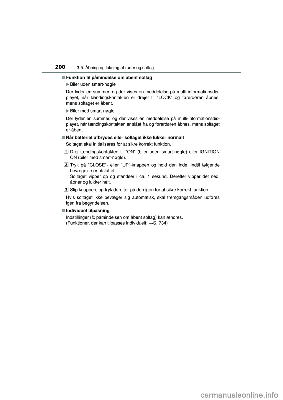 TOYOTA RAV4 2015  Brugsanvisning (in Danish) 2003-5. Åbning og lukning af ruder og soltag
OM42A79DK■
Funktion til påmindelse om åbent soltag
�XBiler uden smart-nøgle
Der lyder en summer, og der vises en meddelelse på multi-informationsdis
