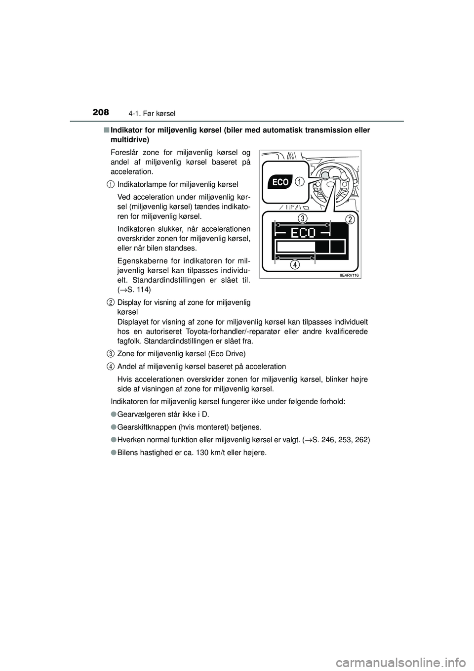 TOYOTA RAV4 2015  Brugsanvisning (in Danish) 2084-1. Før kørsel
OM42A79DK■
Indikator for miljøvenlig kørsel (bil er med automatisk transmission eller
multidrive)
Displayet for visning af zone for miljøvenlig kørsel kan tilpasses individu