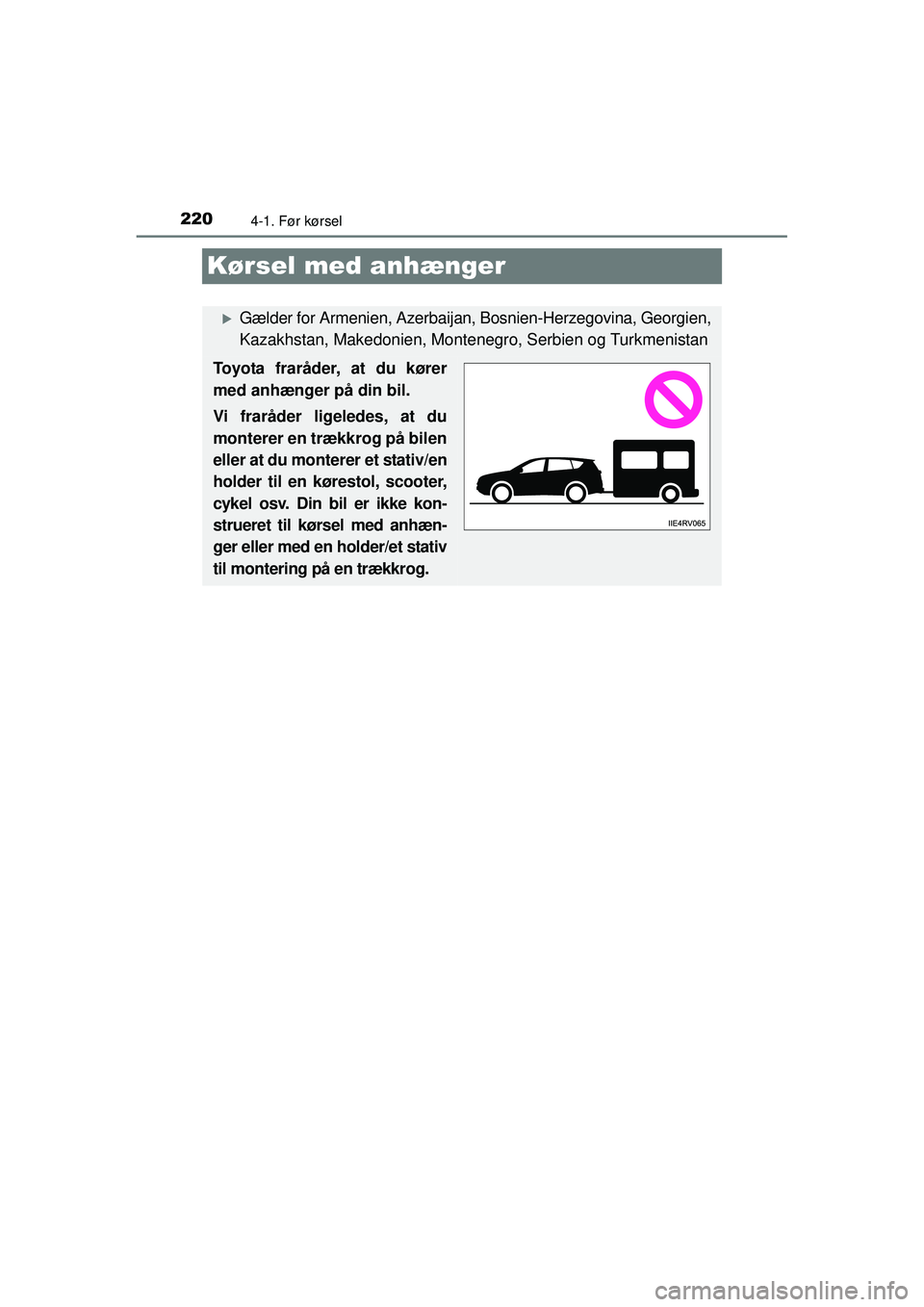 TOYOTA RAV4 2015  Brugsanvisning (in Danish) 2204-1. Før kørsel
OM42A79DK
Kørsel med anhænger
�XGælder for Armenien, Azerbaijan, Bosnien-Herzegovina, Georgien,
Kazakhstan, Makedonien, Montenegro, Serbien og Turkmenistan
Toyota fraråder, at