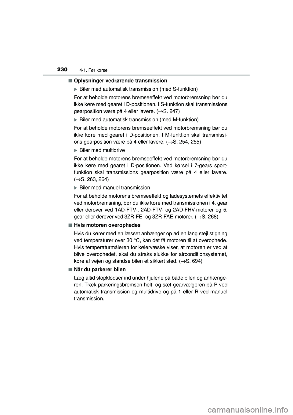 TOYOTA RAV4 2015  Brugsanvisning (in Danish) 2304-1. Før kørsel
OM42A79DK■
Oplysninger vedrøre
nde transmission
�XBiler med automatisk transmission (med S-funktion)
For at beholde motorens bremseeffekt ved motorbremsning bør du
ikke køre 