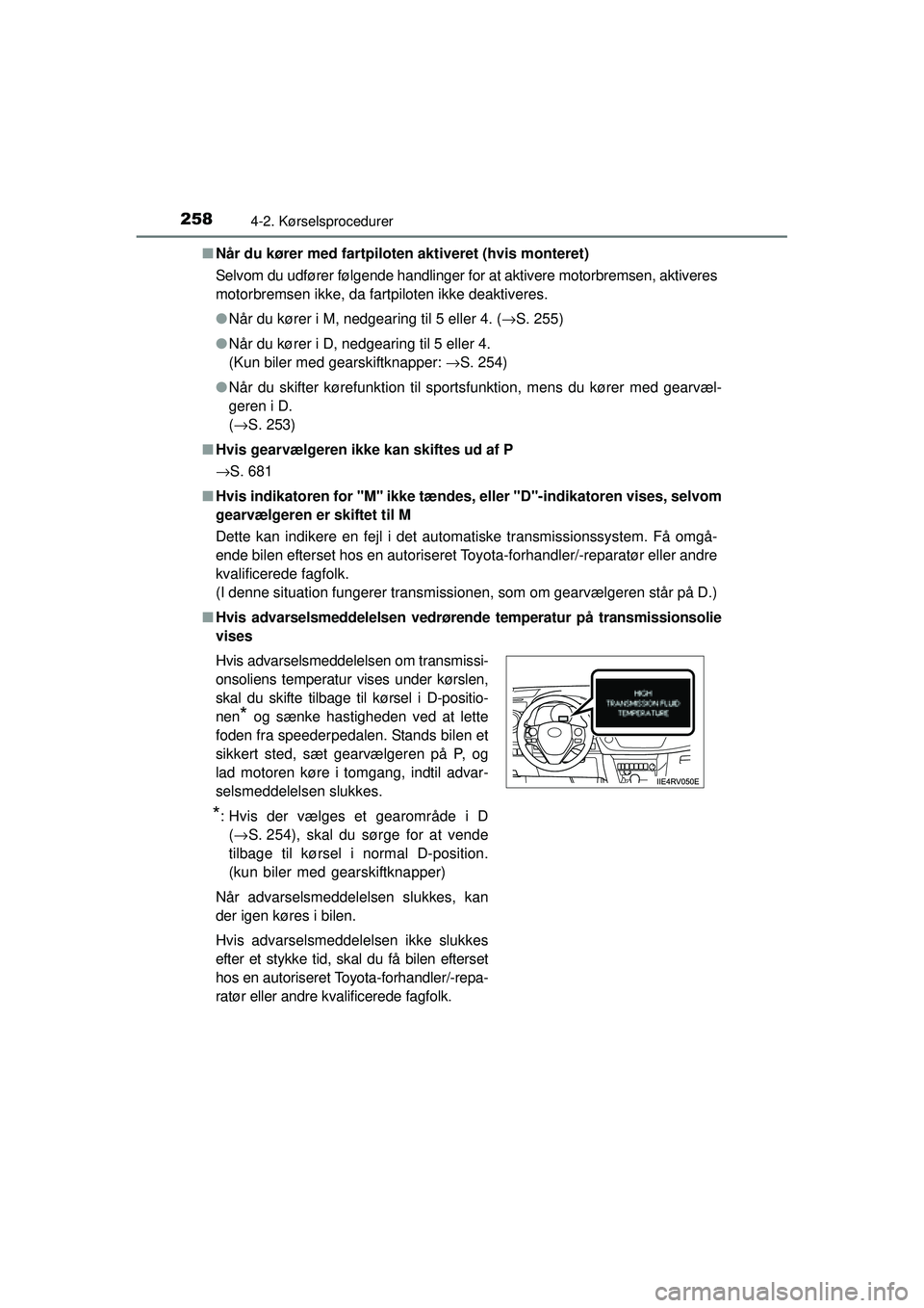 TOYOTA RAV4 2015  Brugsanvisning (in Danish) 2584-2. Kørselsprocedurer
OM42A79DK■
Når du kører med fartpiloten aktiveret (hvis monteret)
Selvom du udfører følgende handlinger for at aktivere motorbremsen, aktiveres
motorbremsen ikke, da f