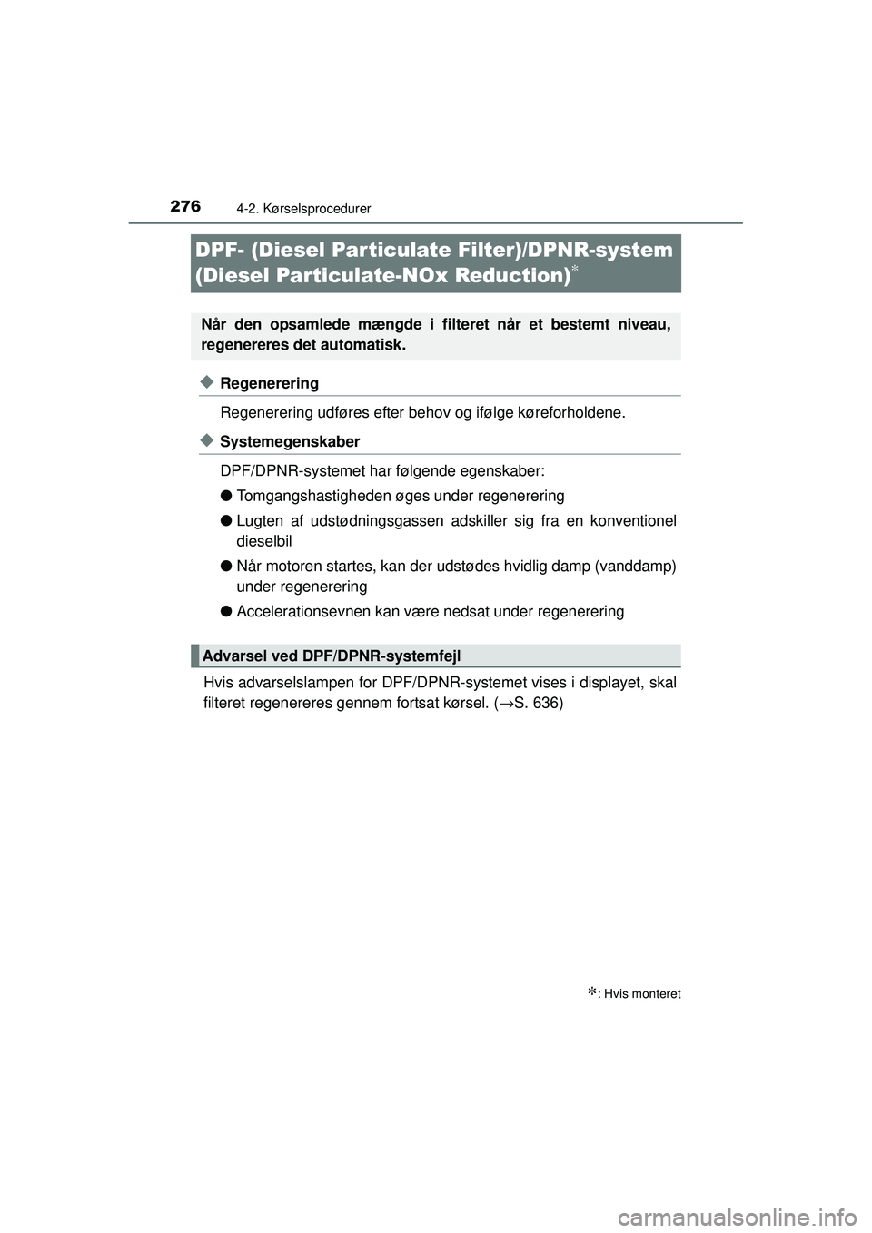 TOYOTA RAV4 2015  Brugsanvisning (in Danish) 2764-2. Kørselsprocedurer
OM42A79DK
DPF- (Diesel Particulate Filter)/DPNR-system 
(Diesel Particulate-NOx Reduction)
∗
◆Regenerering
Regenerering udføres efter behov  og ifølge køreforholdene.