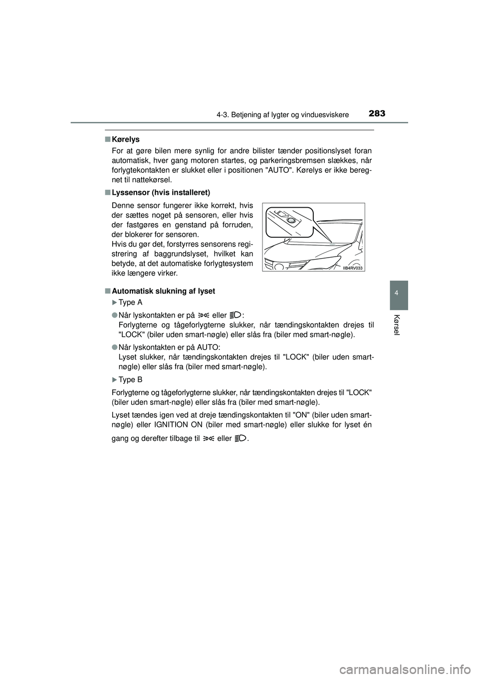 TOYOTA RAV4 2015  Brugsanvisning (in Danish) 2834-3. Betjening af lygter og vinduesviskere
4
Kørsel
OM42A79DK
■Kørelys
For at gøre bilen mere synlig for  andre bilister tænder positionslyset foran
automatisk, hver gang motoren startes, og 
