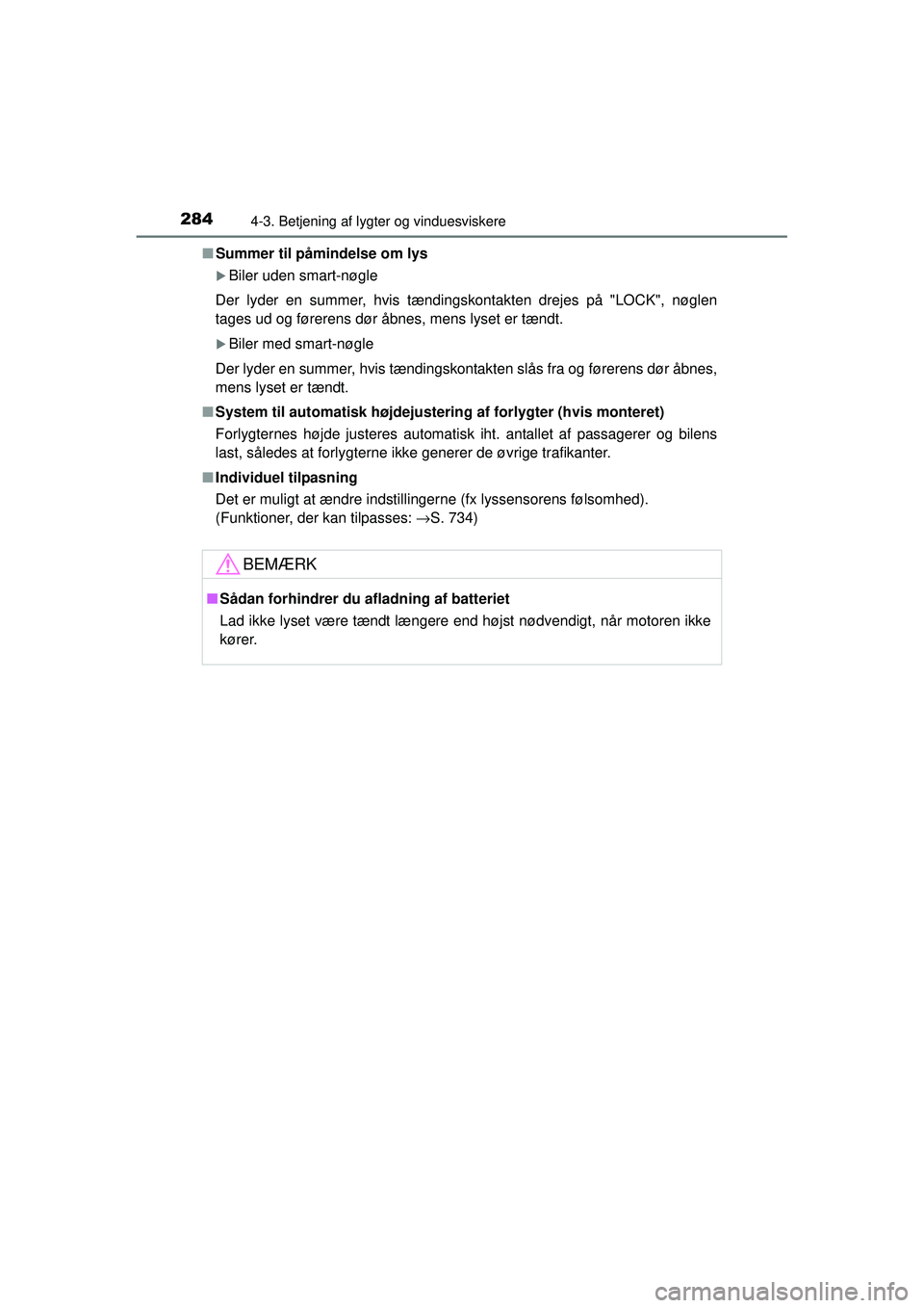TOYOTA RAV4 2015  Brugsanvisning (in Danish) 2844-3. Betjening af lygter og vinduesviskere
OM42A79DK■
Summer til påmindelse om lys
�XBiler uden smart-nøgle
Der lyder en summer, hvis tændingskontakten drejes på "LOCK", nøglen
tages ud og f