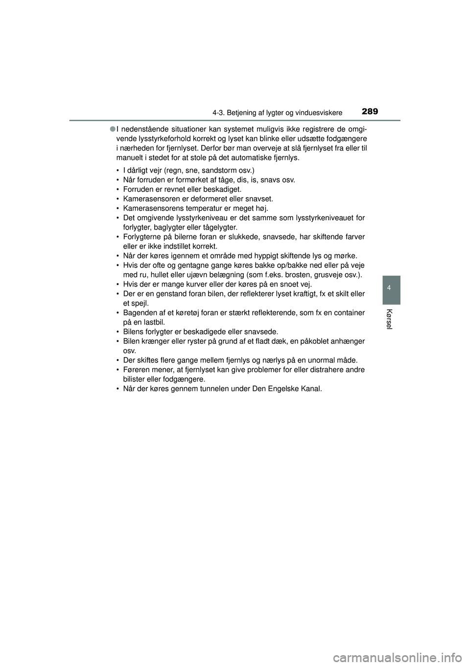 TOYOTA RAV4 2015  Brugsanvisning (in Danish) 2894-3. Betjening af lygter og vinduesviskere
4
Kørsel
OM42A79DK●
I nedenstående situationer kan systemet muligvis ikke registrere de omgi-
vende lysstyrkeforhold korrekt og lyset kan blinke eller