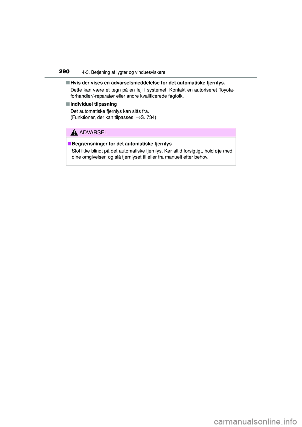TOYOTA RAV4 2015  Brugsanvisning (in Danish) 2904-3. Betjening af lygter og vinduesviskere
OM42A79DK■
Hvis der vises en advarselsmeddelelse for det automatiske fjernlys.
Dette kan være et tegn på en fejl i systemet. Kontakt en autoriseret To